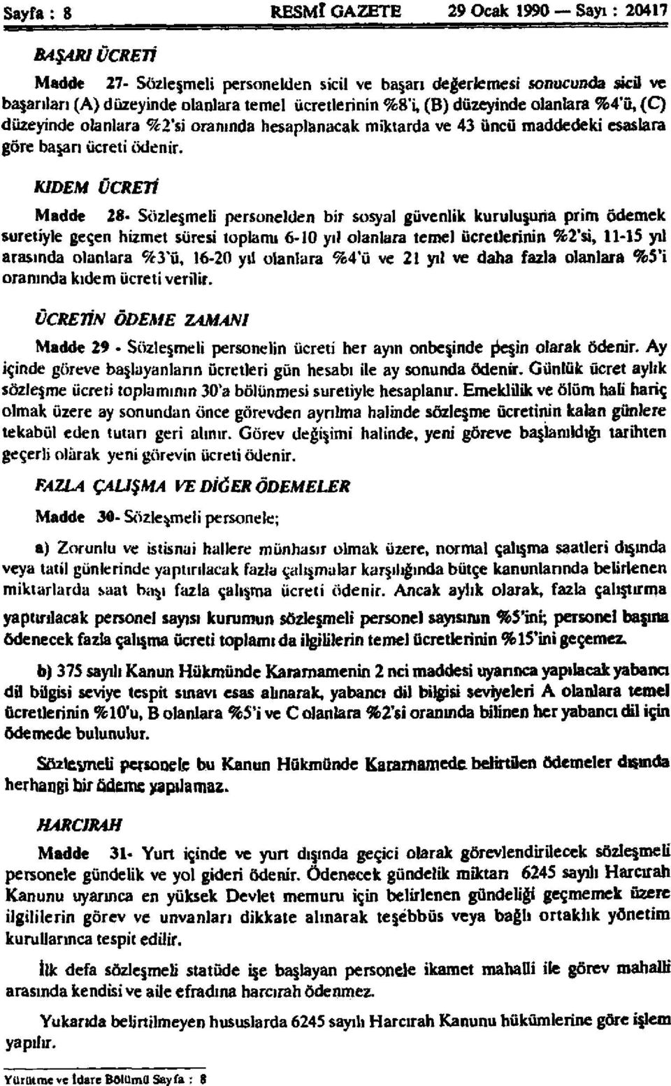 KIDEM ÜCRETİ Madde 8- Sözleşmeli personelden bir sosyal güvenlik kuruluşuna prim ödemek suretiyle geçen hizmet süresi toplamı 6-0 yıl olanlara temel ücretlerinin %'si, -5 yü arasında olanlara %'ü,