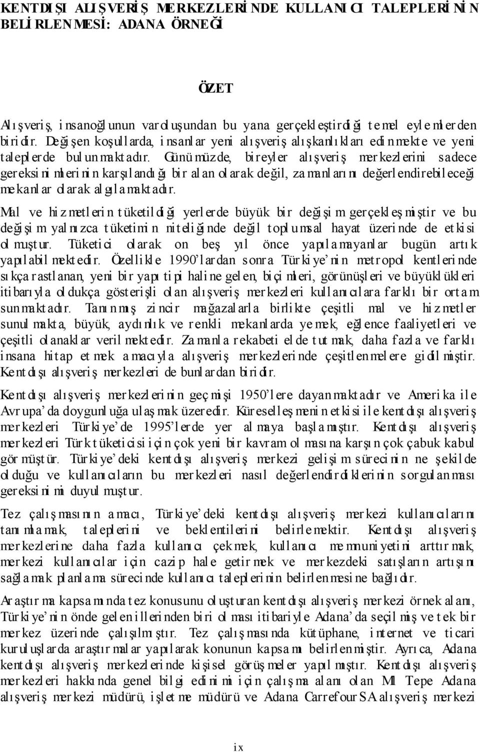 Günü müzde, bireyler alışveriş mer kezl erini sadece gereksi ni ml eri ni n karşılandı ğı bir alan ol arak değil, za manl arı nı değerlendirebileceği mekanl ar olarak al gıla makt adır.