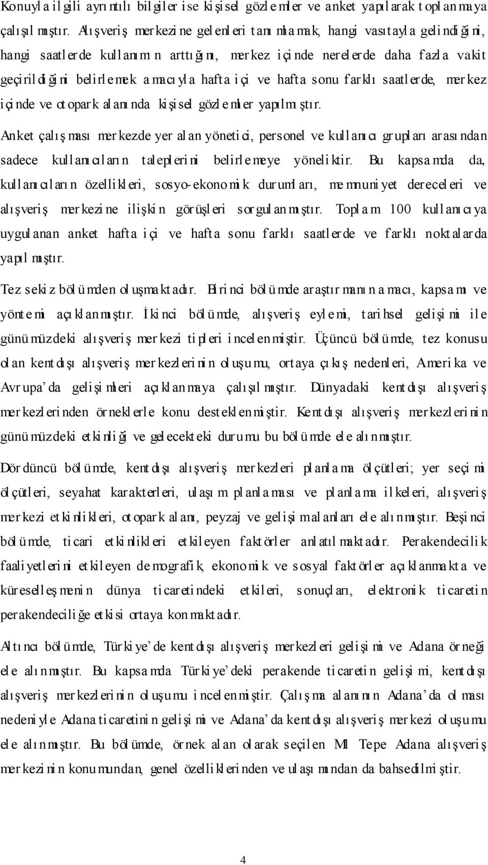 yla hafta i çi ve hafta sonu farklı saatlerde, mer kez içi nde ve ot opark alanı nda kişisel gözl e ml er yapılmı ştır.