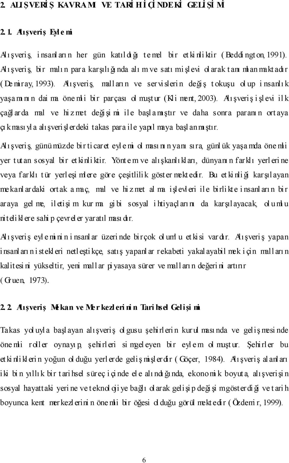 Alışveriş, malları n ve servisleri n değiş t okuşu ol up i nsanlı k yaşa mı nı n dai ma öne ml i bir parçası ol muşt ur (Kli ment, 2003).