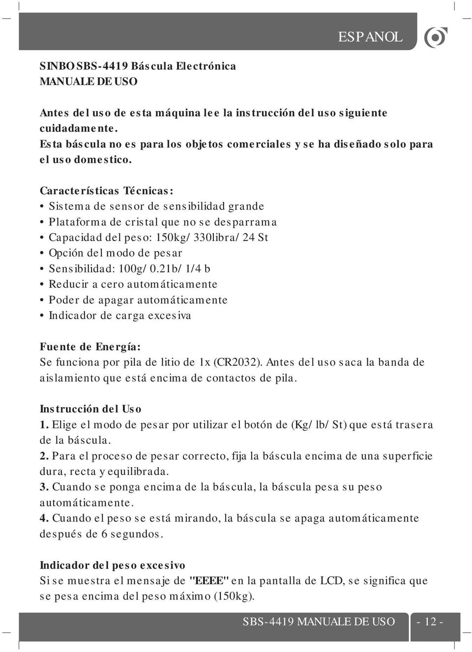 Características Técnicas: Sistema de sensor de sensibilidad grande Plataforma de cristal que no se desparrama Capacidad del peso: 150kg/ 330libra/ 24 St Opción del modo de pesar Sensibilidad: 100g/ 0.