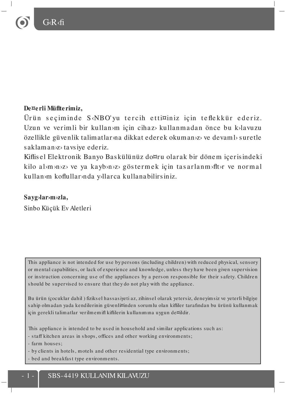 Kiflisel Elektronik Banyo Baskülünüz do ru olarak bir dönem içerisindeki kilo al m n z ve ya kayb n z göstermek için tasarlanm flt r ve normal kullan m koflullar nda y llarca kullanabilirsiniz.