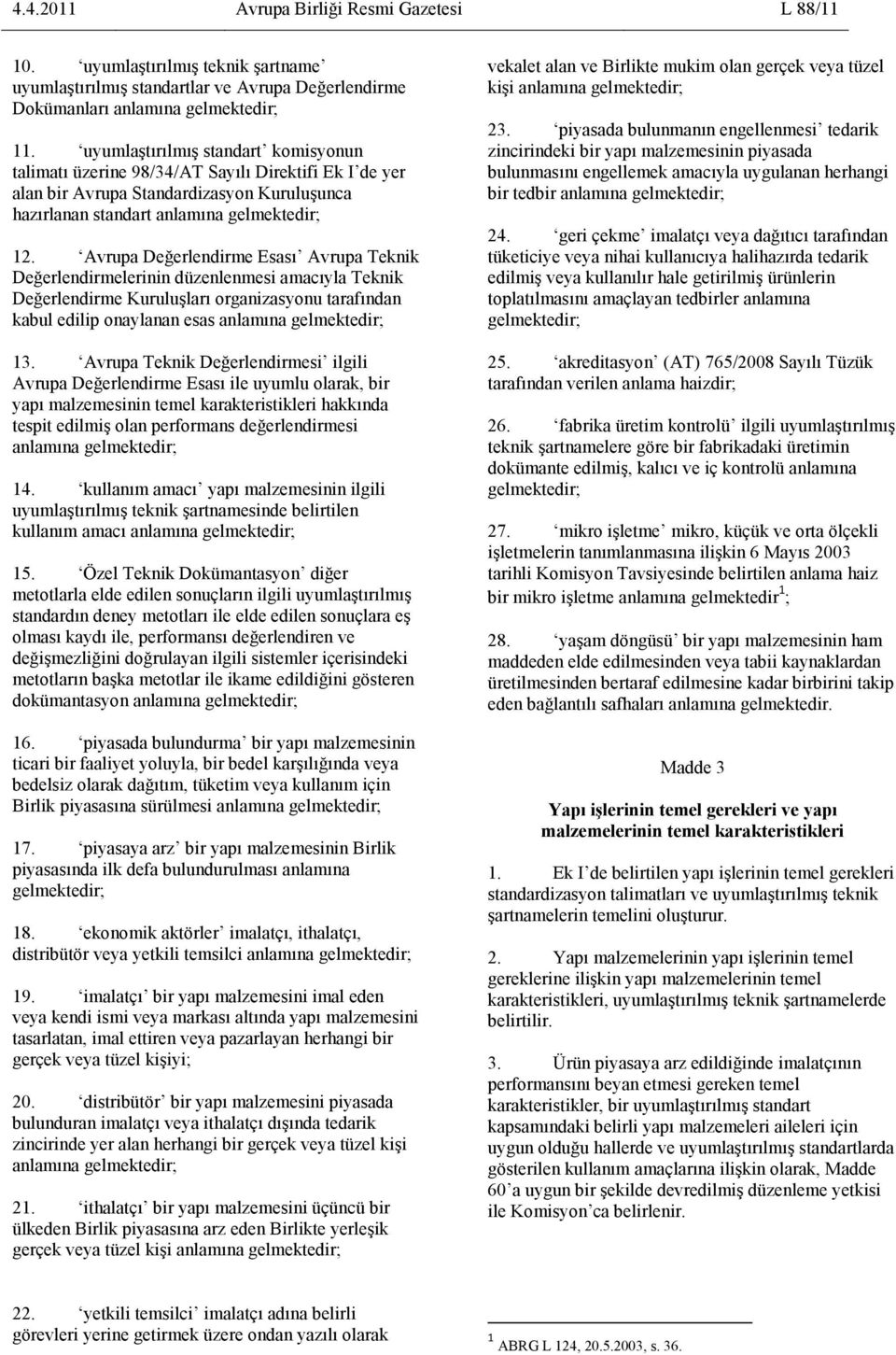 Avrupa Değerlendirme Esası Avrupa Teknik Değerlendirmelerinin düzenlenmesi amacıyla Teknik Değerlendirme Kuruluşları organizasyonu tarafından kabul edilip onaylanan esas anlamına gelmektedir; 13.