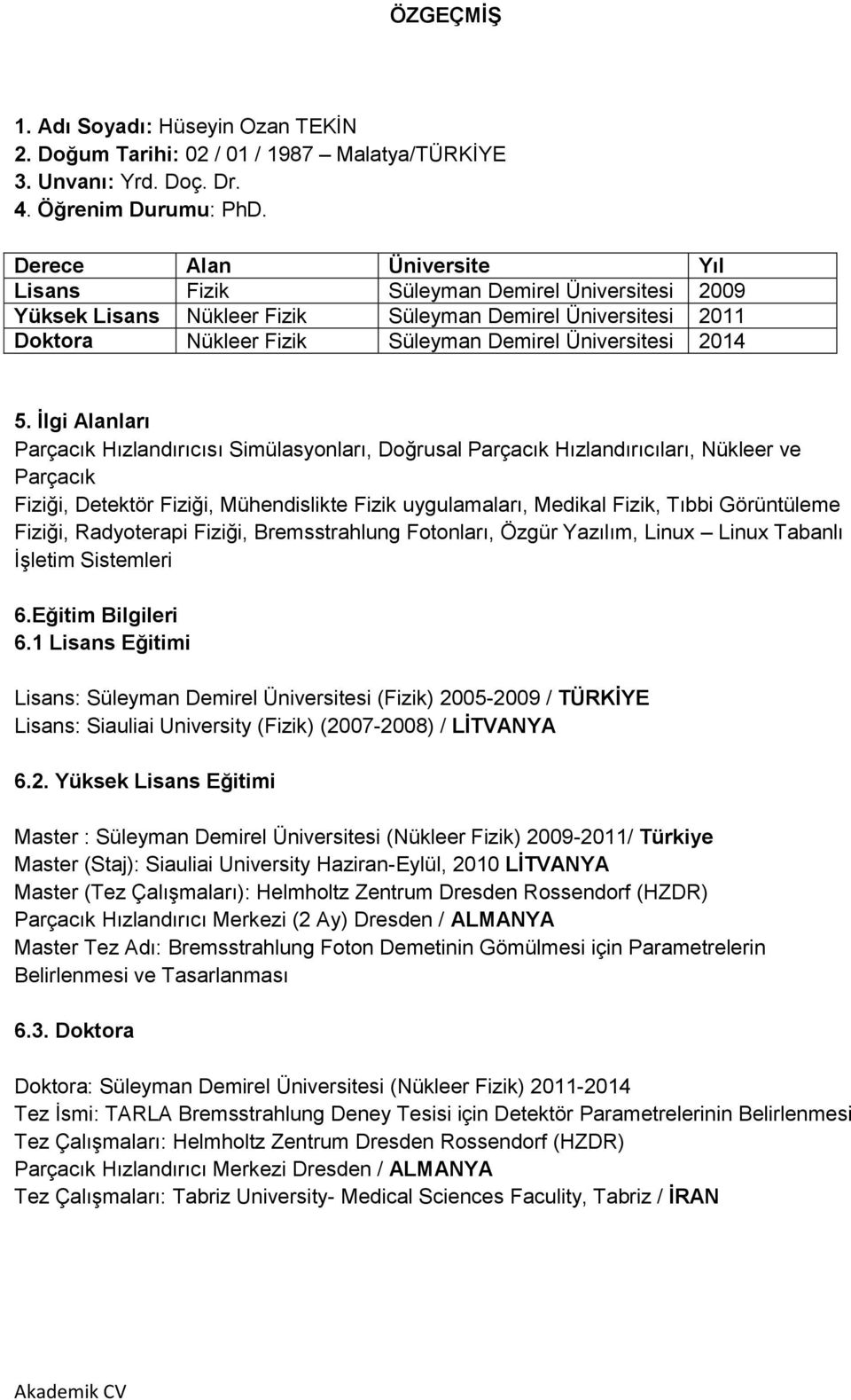 İlgi Alanları Parçacık Hızlandırıcısı Simülasyonları, Doğrusal Parçacık Hızlandırıcıları, Nükleer ve Parçacık Fiziği, Detektör Fiziği, Mühendislikte Fizik uygulamaları, Medikal Fizik, Tıbbi