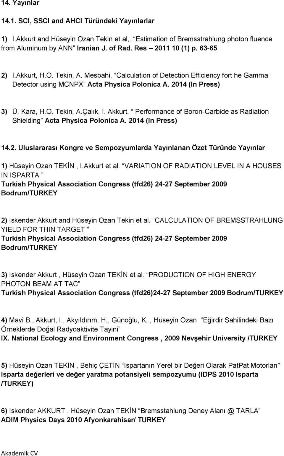 Akkurt. Performance of Boron-Carbide as Radiation Shielding Acta Physica Polonica A. 2014 (In Press) 14.2. Uluslararası Kongre ve Sempozyumlarda Yayınlanan Özet Türünde Yayınlar 1) Hüseyin Ozan TEKĠN, I.