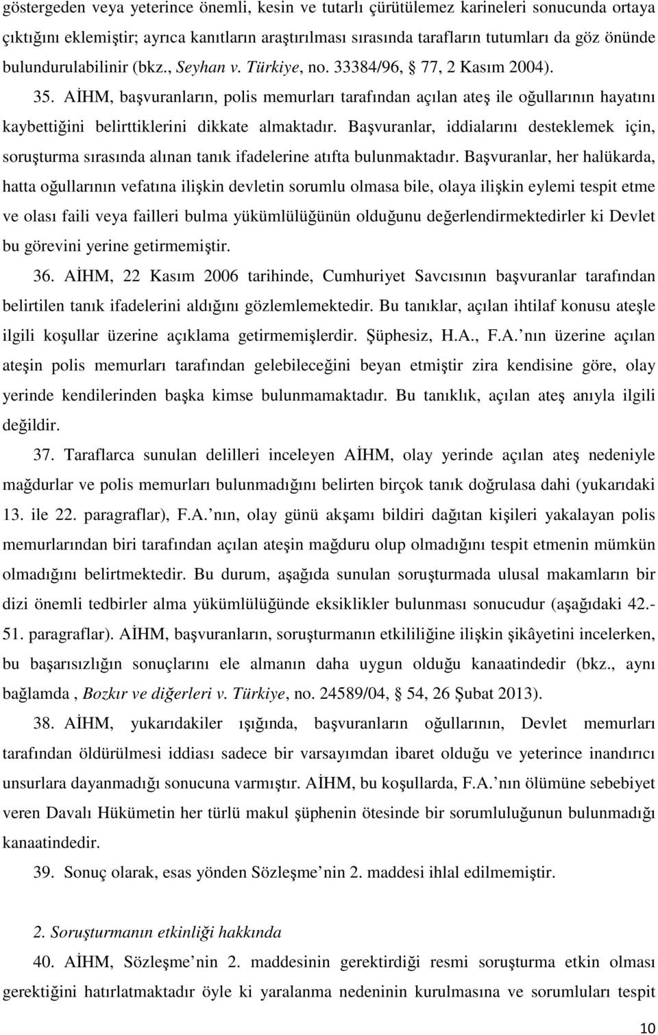 AĐHM, başvuranların, polis memurları tarafından açılan ateş ile oğullarının hayatını kaybettiğini belirttiklerini dikkate almaktadır.