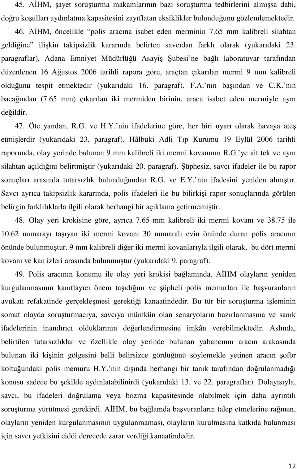 paragraflar), Adana Emniyet Müdürlüğü Asayiş Şubesi ne bağlı laboratuvar tarafından düzenlenen 16 Ağustos 2006 tarihli rapora göre, araçtan çıkarılan mermi 9 mm kalibreli olduğunu tespit etmektedir