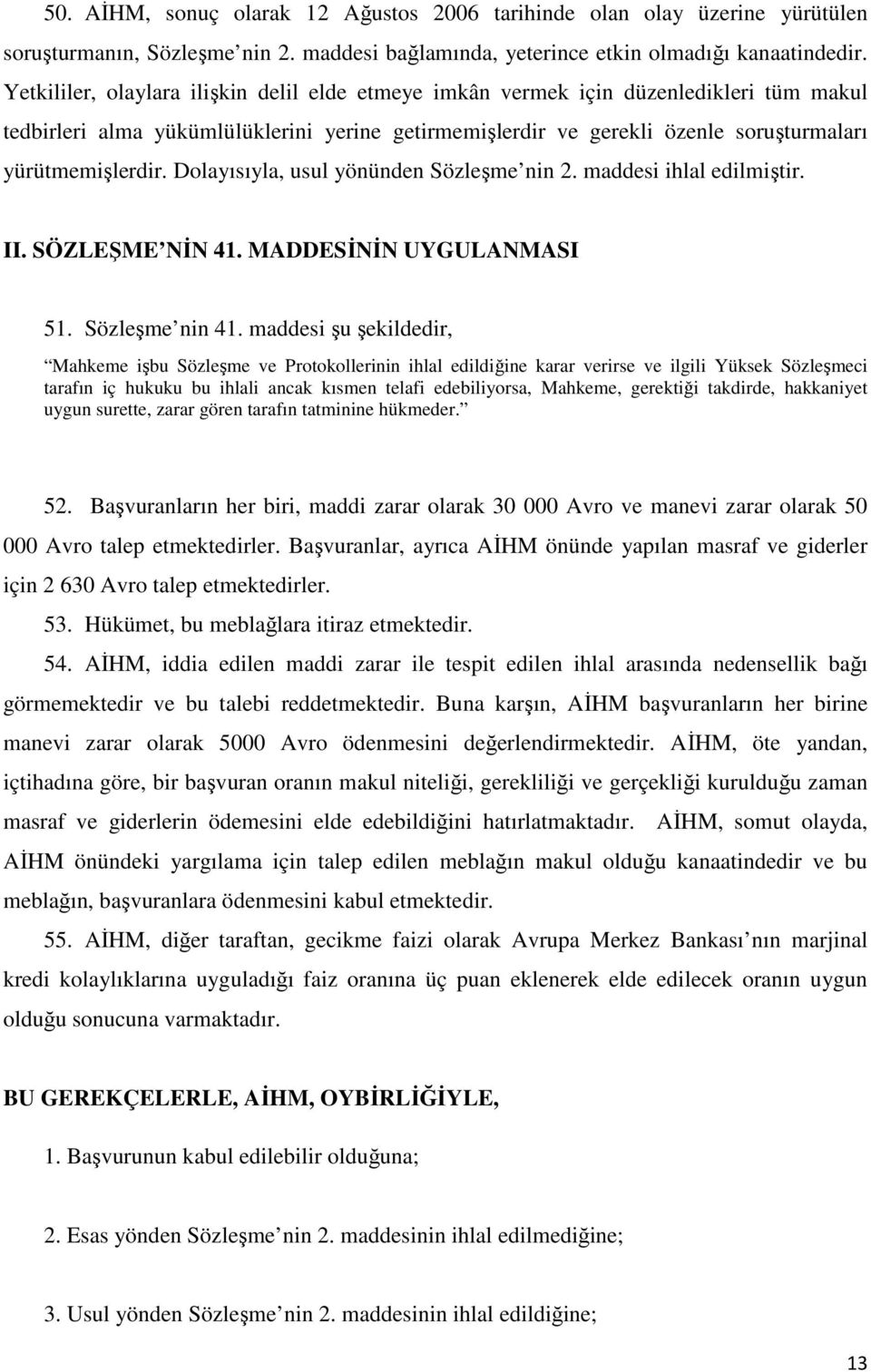 Dolayısıyla, usul yönünden Sözleşme nin 2. maddesi ihlal edilmiştir. II. SÖZLEŞME NĐN 41. MADDESĐNĐN UYGULANMASI 51. Sözleşme nin 41.