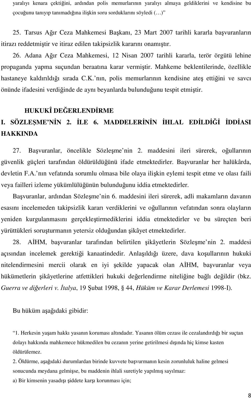 Adana Ağır Ceza Mahkemesi, 12 Nisan 2007 tarihli kararla, terör örgütü lehine propaganda yapma suçundan beraatına karar vermiştir. Mahkeme beklentilerinde, özellikle hastaneye kaldırıldığı sırada C.K.