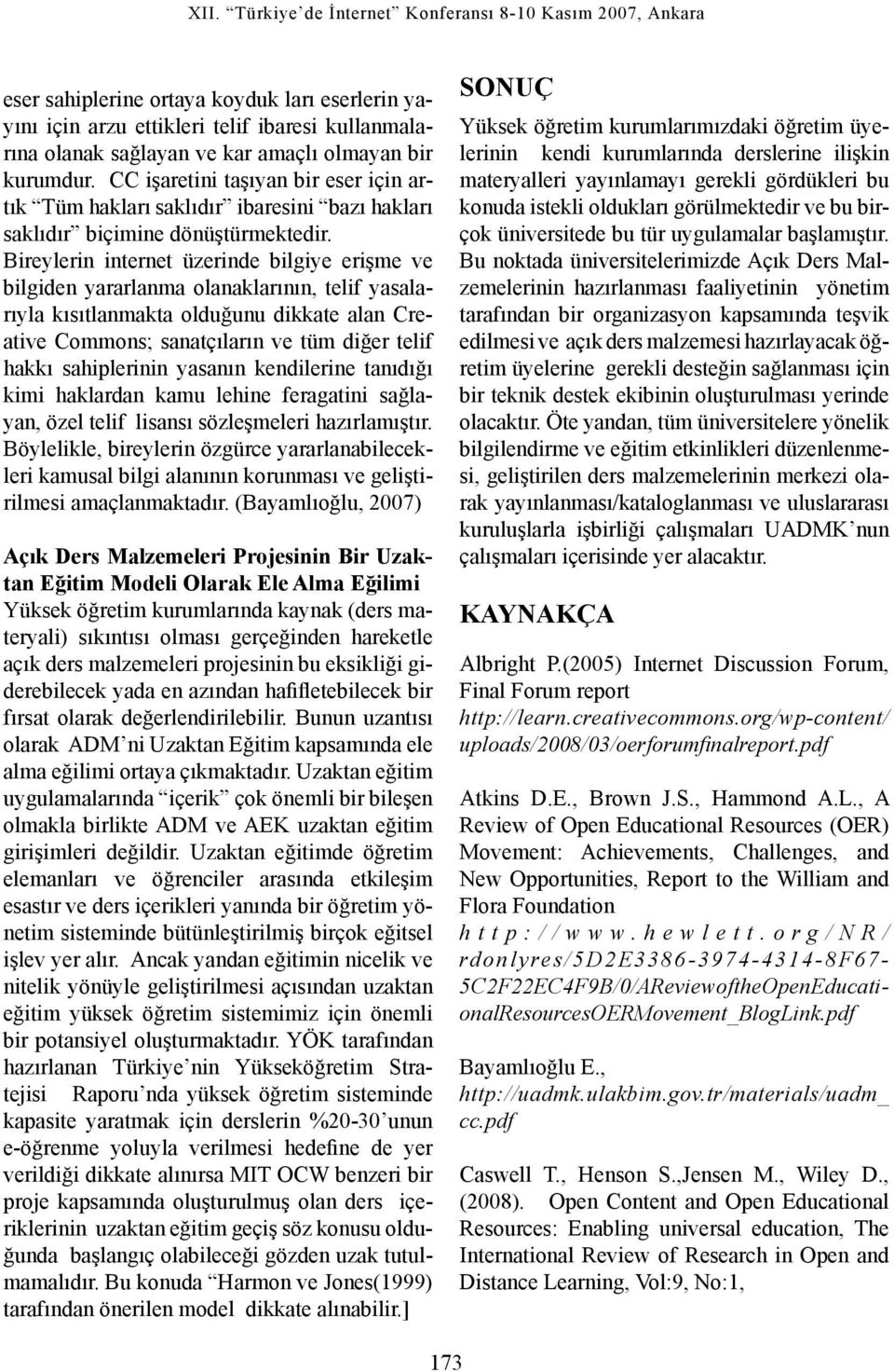 Bireylerin internet üzerinde bilgiye erişme ve bilgiden yararlanma olanaklarının, telif yasalarıyla kısıtlanmakta olduğunu dikkate alan Creative Commons; sanatçıların ve tüm diğer telif hakkı