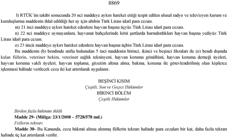 n) 22 nci maddeye uymayanlara, hayvanat bahçelerinde kötü şartlarda barındırdıkları hayvan başına yediyüz Türk Lirası idarî para cezası.