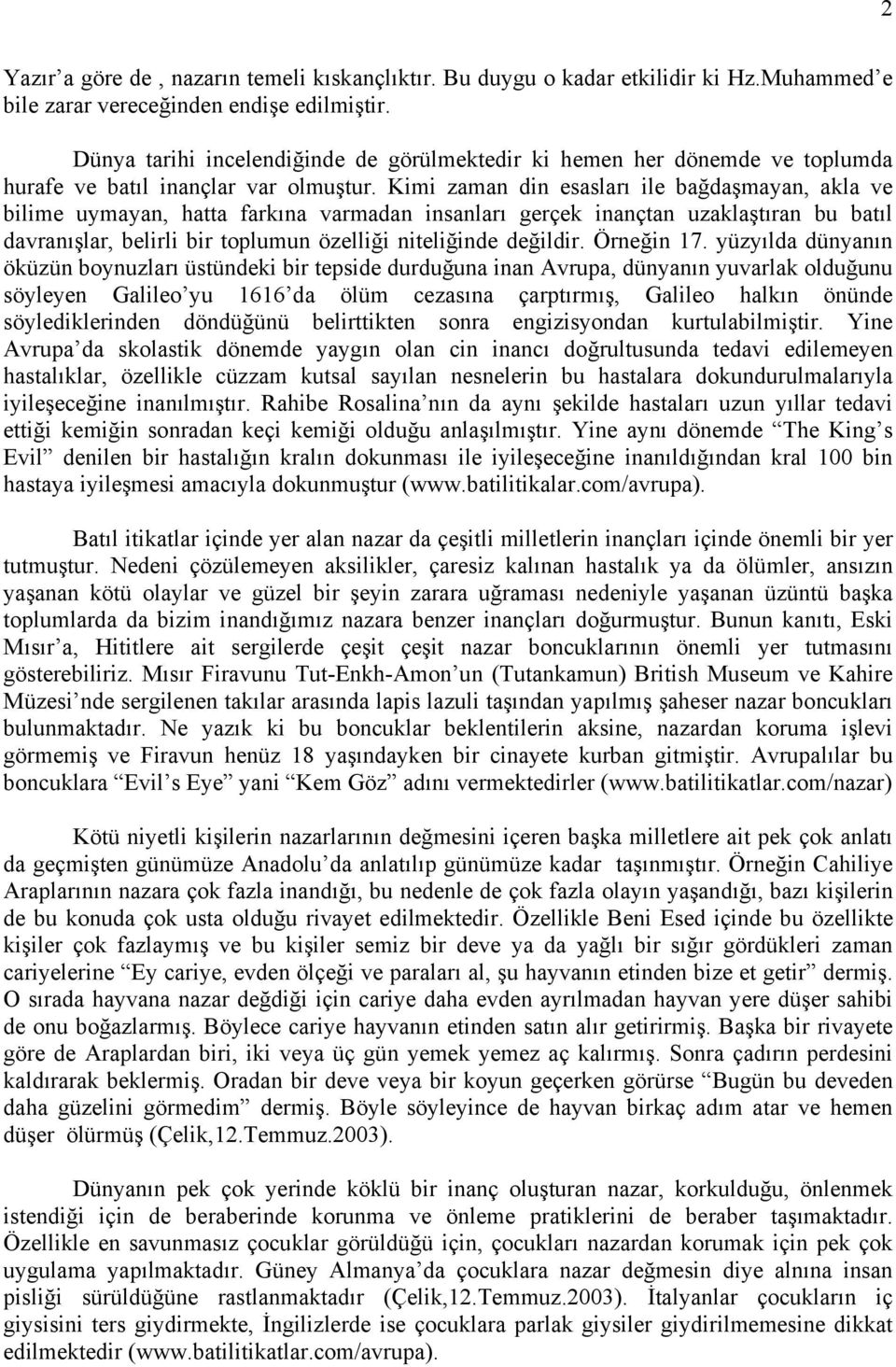 Kimi zaman din esasları ile bağdaşmayan, akla ve bilime uymayan, hatta farkına varmadan insanları gerçek inançtan uzaklaştıran bu batıl davranışlar, belirli bir toplumun özelliği niteliğinde değildir.