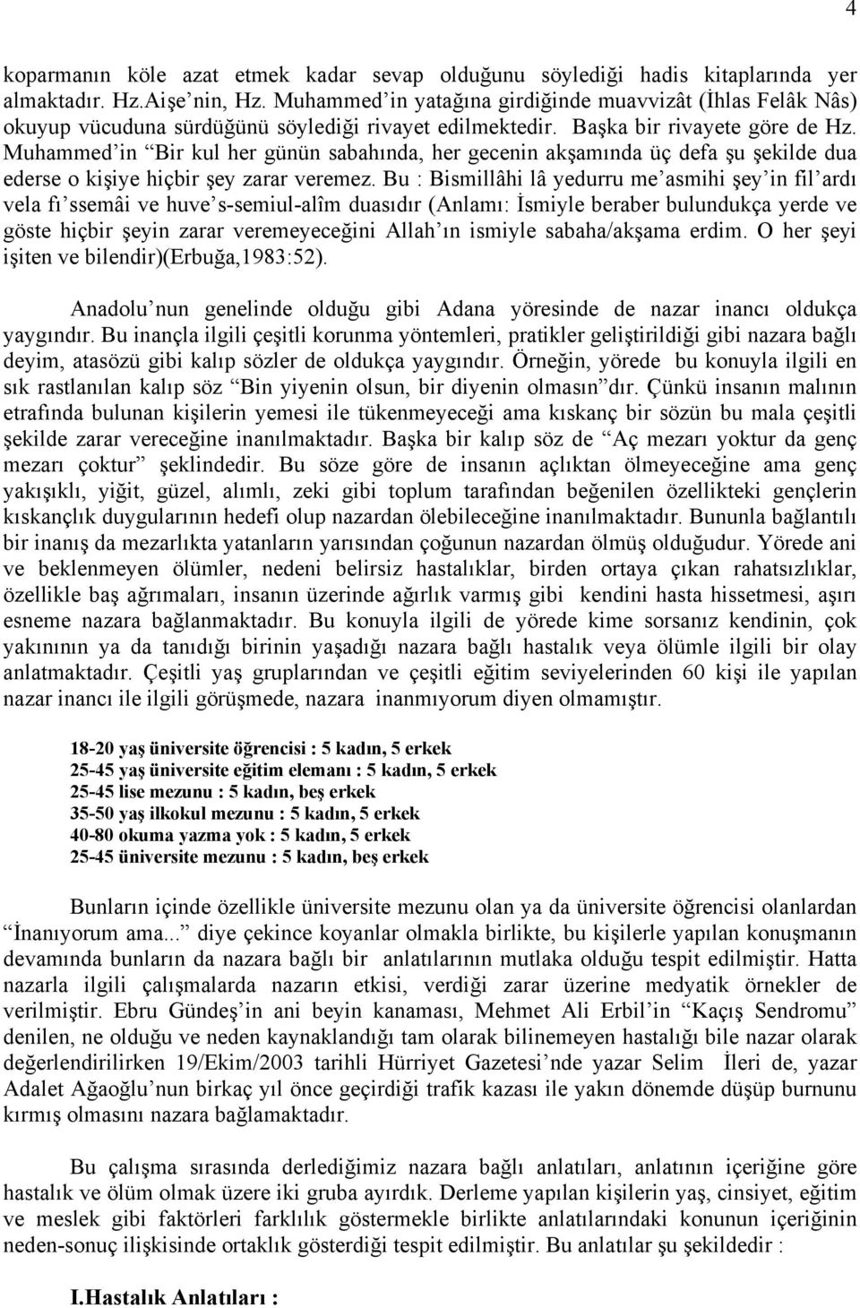 Muhammed in Bir kul her günün sabahında, her gecenin akşamında üç defa şu şekilde dua ederse o kişiye hiçbir şey zarar veremez.