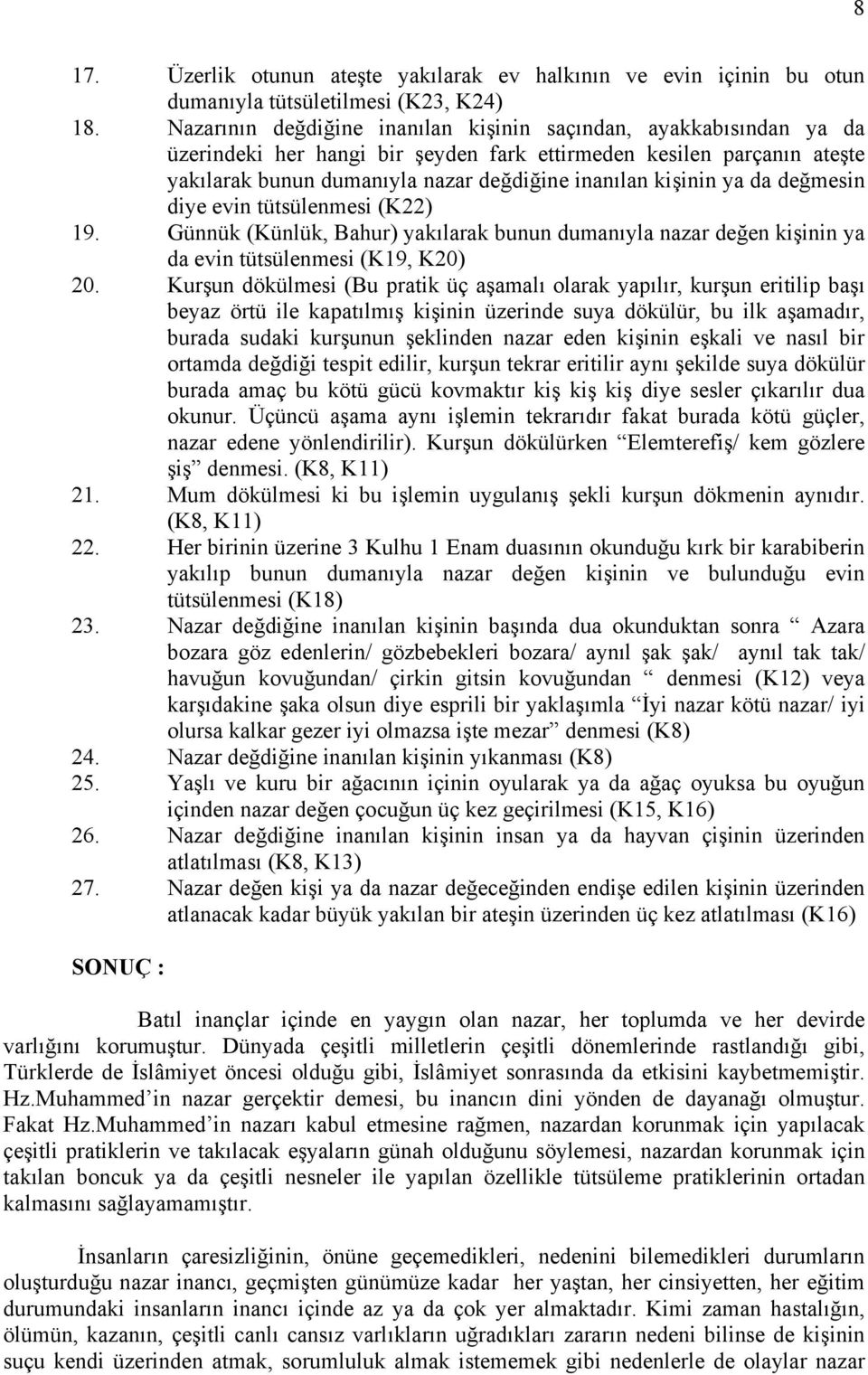 ya da değmesin diye evin tütsülenmesi (K22) 19. Günnük (Künlük, Bahur) yakılarak bunun dumanıyla nazar değen kişinin ya da evin tütsülenmesi (K19, K20) 20.