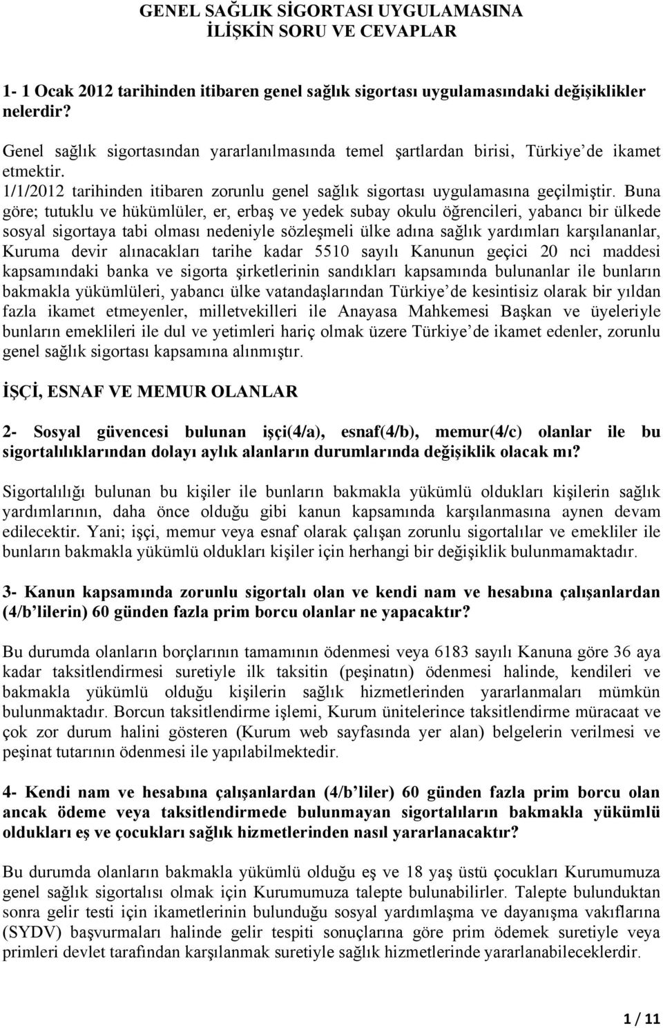 Buna göre; tutuklu ve hükümlüler, er, erbaş ve yedek subay okulu öğrencileri, yabancı bir ülkede sosyal sigortaya tabi olması nedeniyle sözleşmeli ülke adına sağlık yardımları karşılananlar, Kuruma