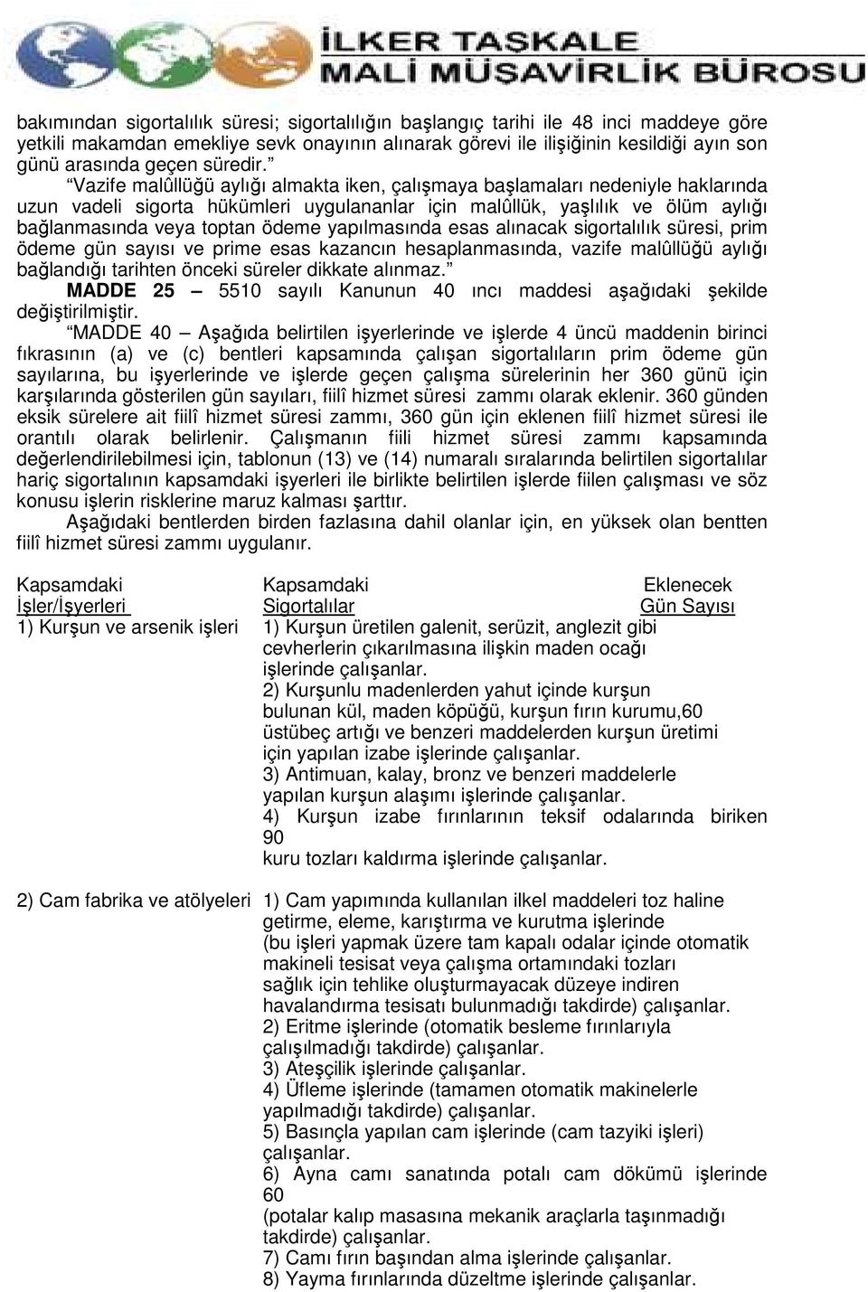 Vazife malûllüğü aylığı almakta iken, çalışmaya başlamaları nedeniyle haklarında uzun vadeli sigorta hükümleri uygulananlar için malûllük, yaşlılık ve ölüm aylığı bağlanmasında veya toptan ödeme