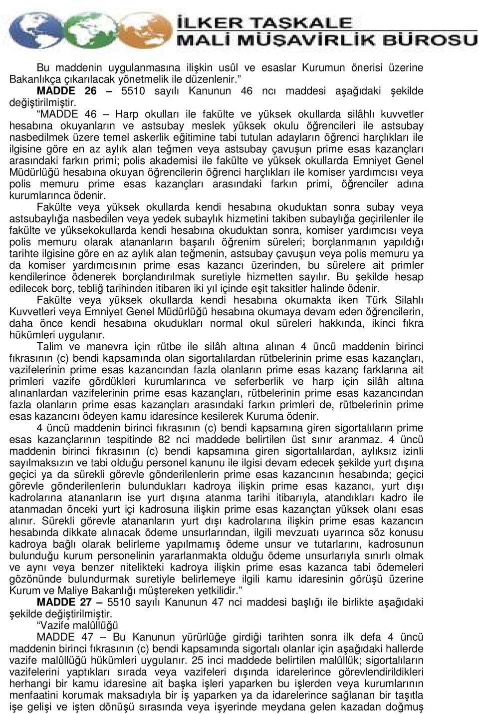 MADDE 46 Harp okulları ile fakülte ve yüksek okullarda silâhlı kuvvetler hesabına okuyanların ve astsubay meslek yüksek okulu öğrencileri ile astsubay nasbedilmek üzere temel askerlik eğitimine tabi