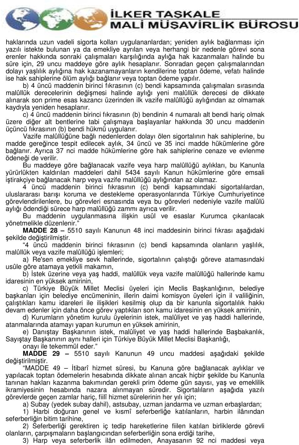 Sonradan geçen çalışmalarından dolayı yaşlılık aylığına hak kazanamayanların kendilerine toptan ödeme, vefatı halinde ise hak sahiplerine ölüm aylığı bağlanır veya toptan ödeme yapılır.