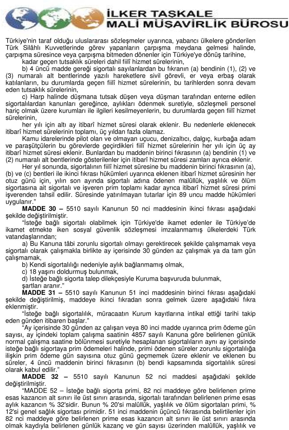 (3) numaralı alt bentlerinde yazılı hareketlere sivil görevli, er veya erbaş olarak katılanların, bu durumlarda geçen fiilî hizmet sürelerinin, bu tarihlerden sonra devam eden tutsaklık sürelerinin,