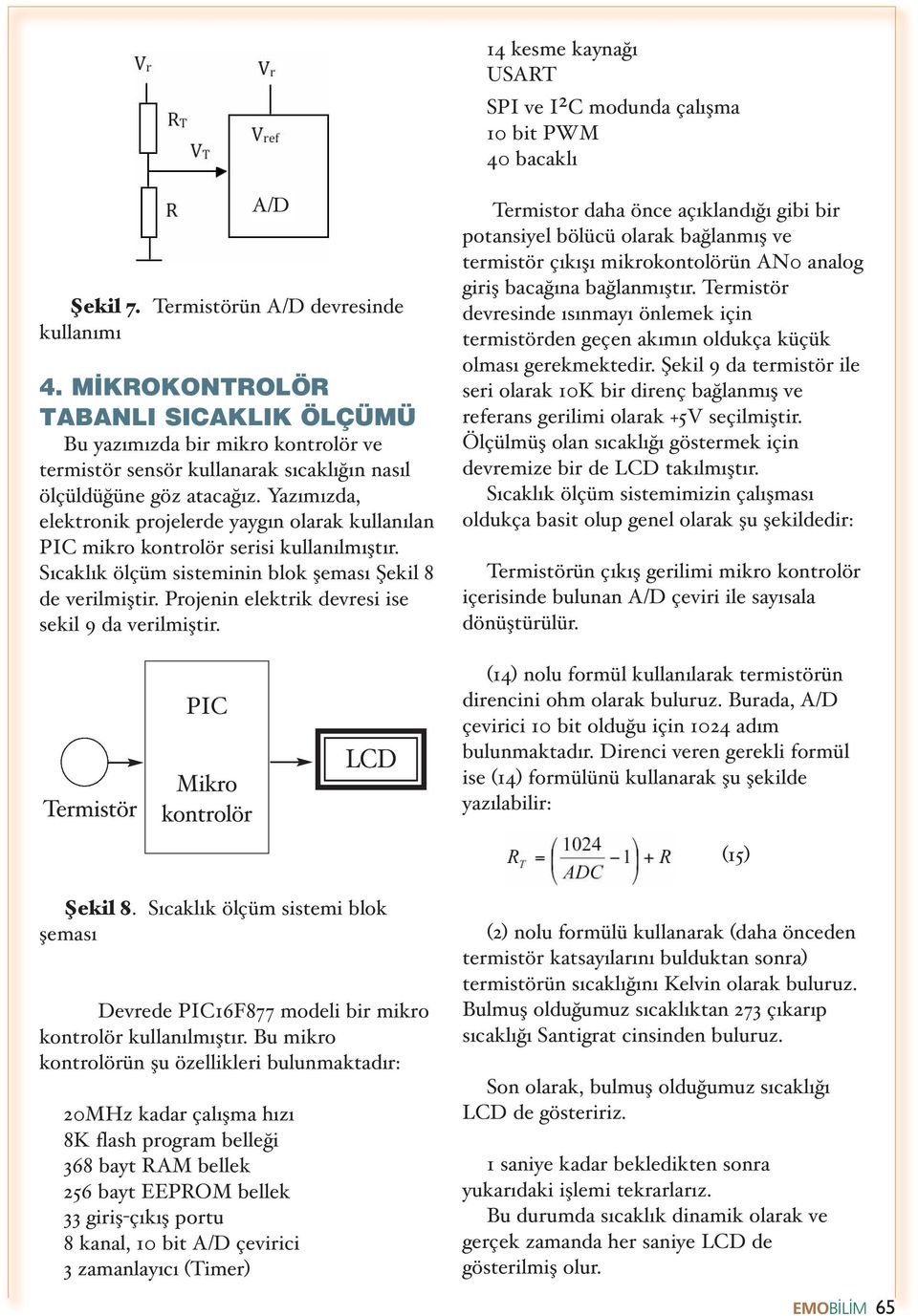 Yazimizda, elektronik projelerde yaygin olarak kullanilan PIC mikro kontrolo r serisi kullanilmis tir. Sicaklik o lc u m sisteminin blok s emasi S ekil 8 de verilmis tir.