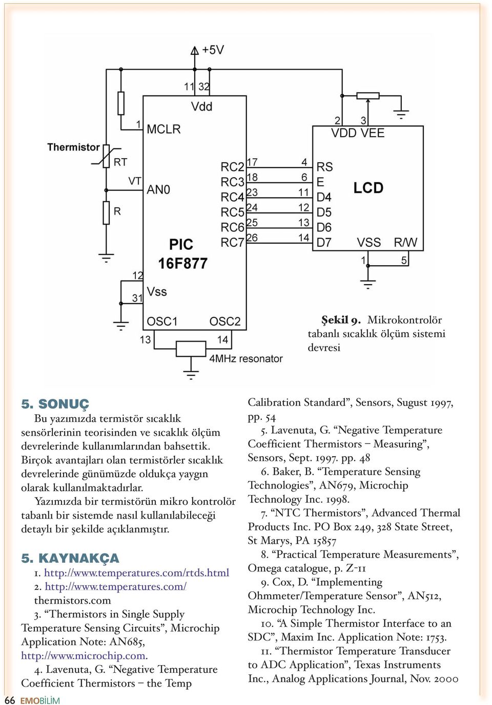 Yazimizda bir termisto ru n mikro kontrolo r tabanli bir sistemde nasil kullanilabileceg i detayli bir s ekilde ac iklanmis tir. 5. KAYNAKÇA 1. http://www.temperatures.com/rtds.html 2. http://www.temperatures.com/ thermistors.