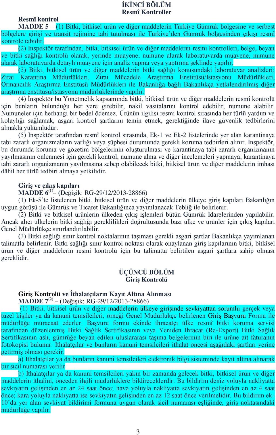 (2) İnspektör tarafından, bitki, bitkisel ürün ve diğer maddelerin resmi kontrolleri, belge, beyan ve bitki sağlığı kontrolü olarak, yerinde muayene, numune alarak laboratuvarda muayene, numune