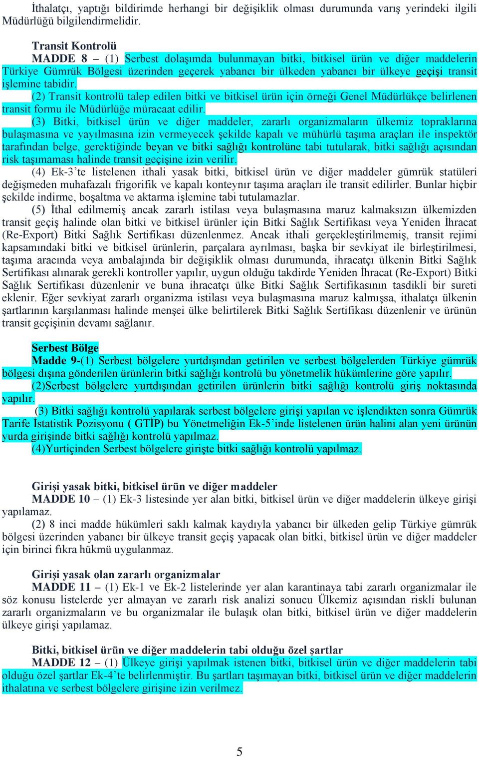 işlemine tabidir. (2) Transit kontrolü talep edilen bitki ve bitkisel ürün için örneği Genel Müdürlükçe belirlenen transit formu ile Müdürlüğe müracaat edilir.