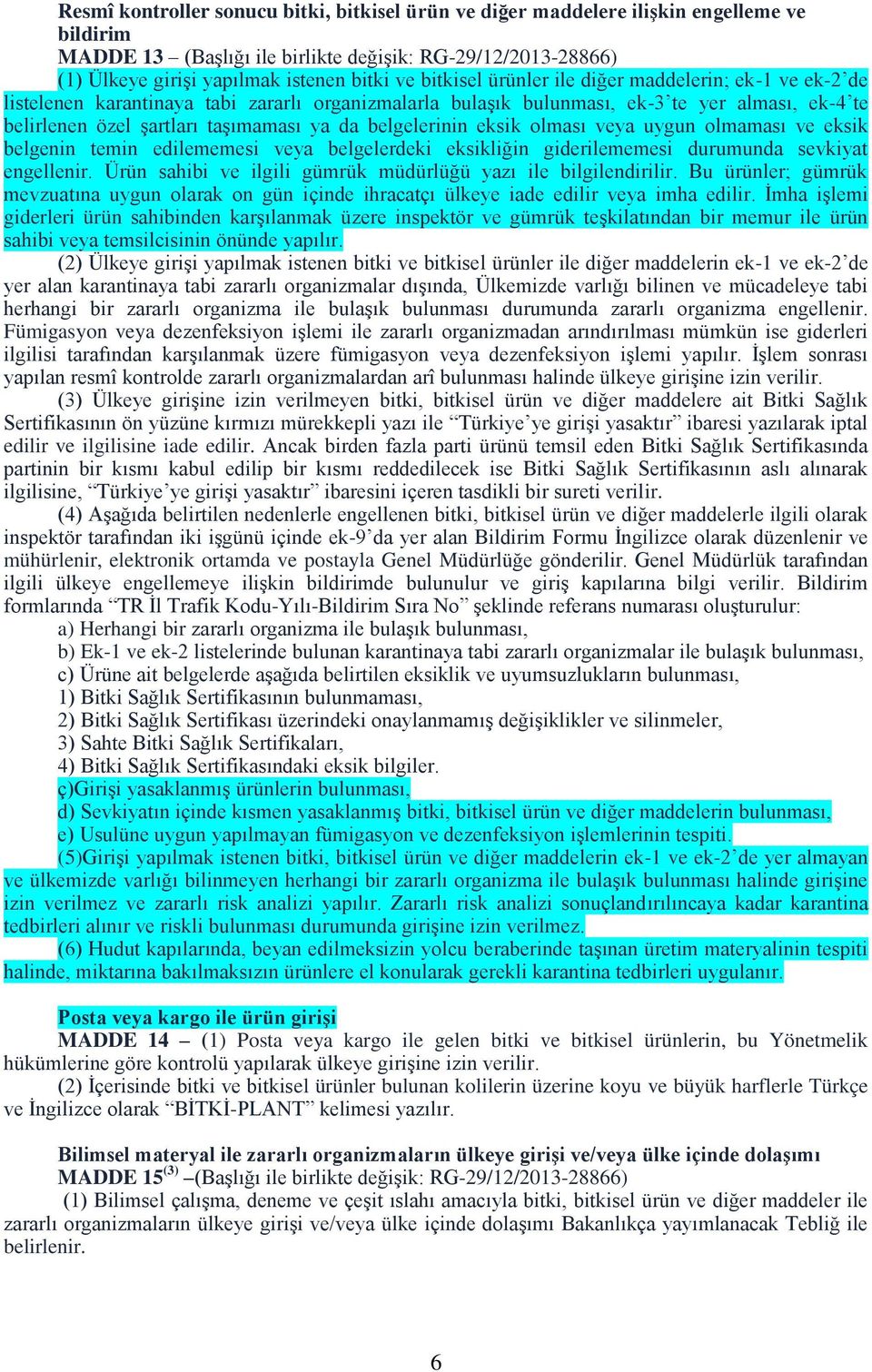 belgelerinin eksik olması uygun olmaması ve eksik belgenin temin edilememesi belgelerdeki eksikliğin giderilememesi durumunda sevkiyat engellenir.