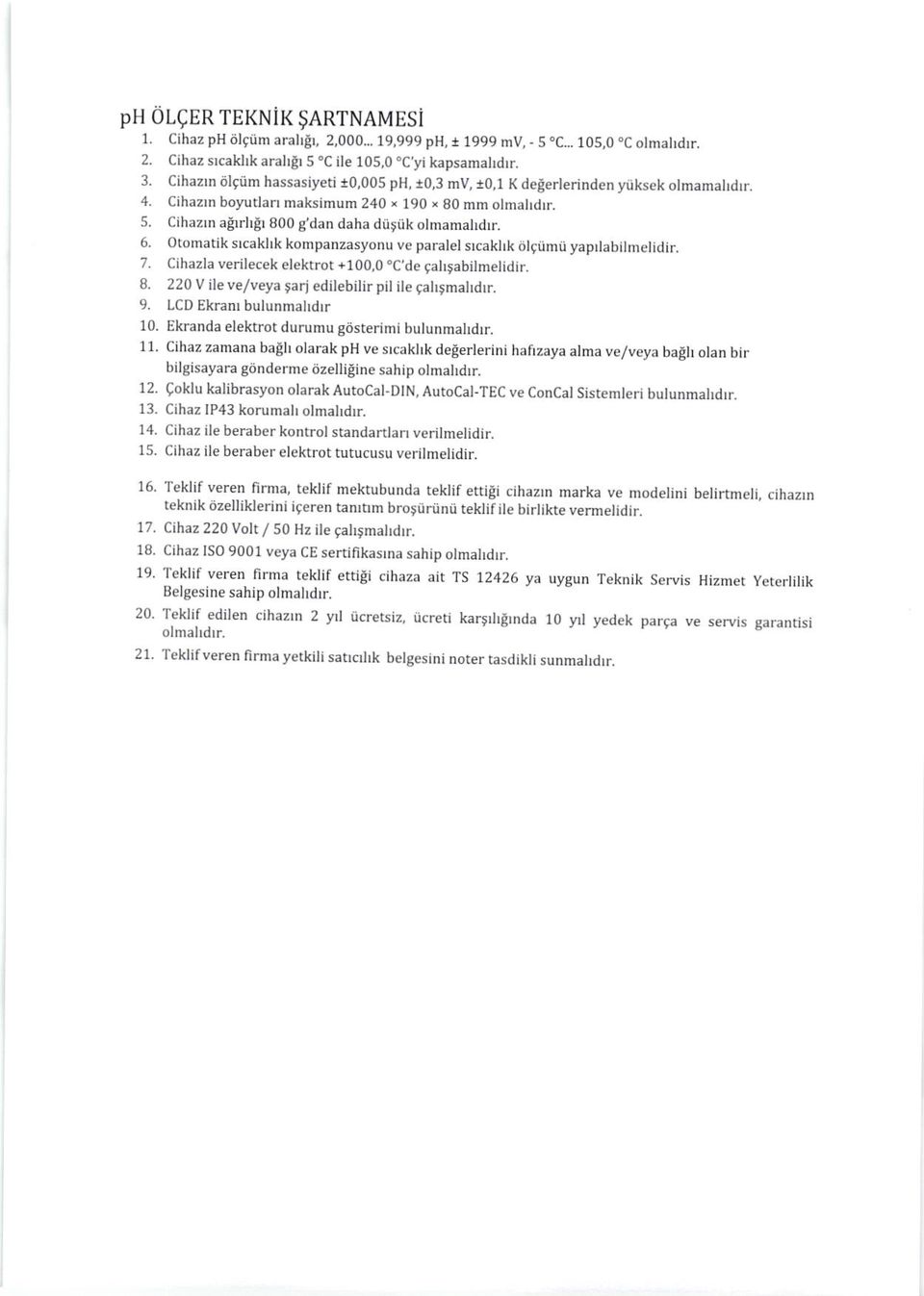 Otomatik srcakhk kompanzasyonu ve paralel srcakhk ijlgrimn yaprlabilmelidir. 7. Cihazla verilecek elektrot +100,0 "C'de gahtabilmelidir. 8. 220 V ileve/veya gari ed ilebitir pil ile qatr$mahdrr. 9.