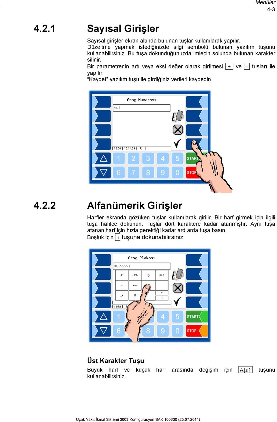 Kaydet yazılım tuşu ile girdiğiniz verileri kaydedin. 4.2.2 Alfanümerik Girişler Harfler ekranda gözüken tuşlar kullanılarak girilir. Bir harf girmek için ilgili tuşa hafifce dokunun.