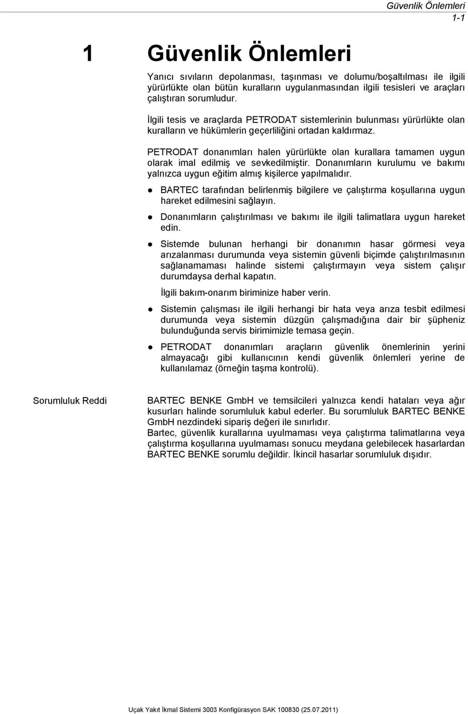 PETRODAT donanımları halen yürürlükte olan kurallara tamamen uygun olarak imal edilmiş ve sevkedilmiştir. Donanımların kurulumu ve bakımı yalnızca uygun eğitim almış kişilerce yapılmalıdır.