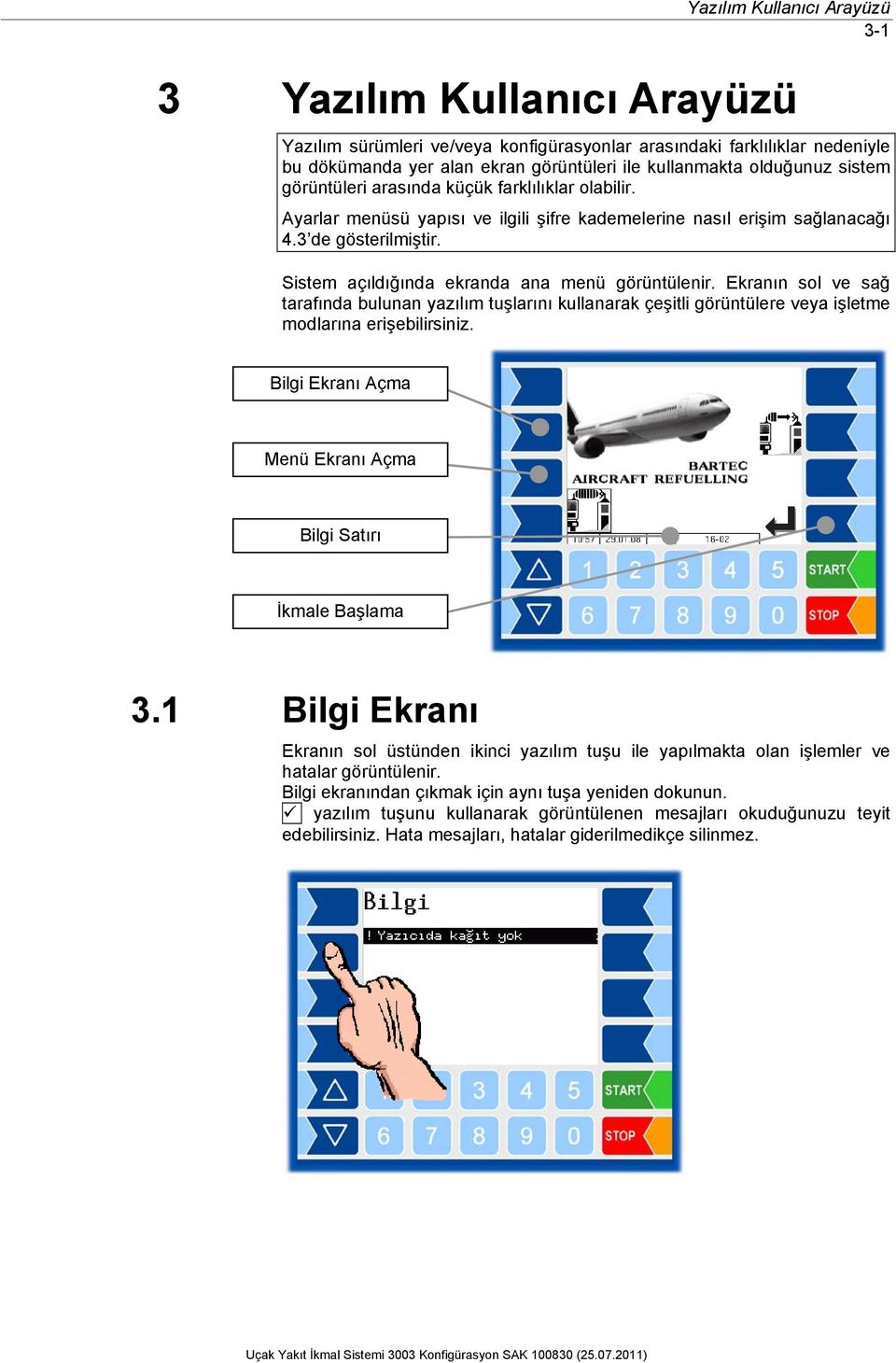 Sistem açıldığında ekranda ana menü görüntülenir. Ekranın sol ve sağ tarafında bulunan yazılım tuşlarını kullanarak çeşitli görüntülere veya işletme modlarına erişebilirsiniz.