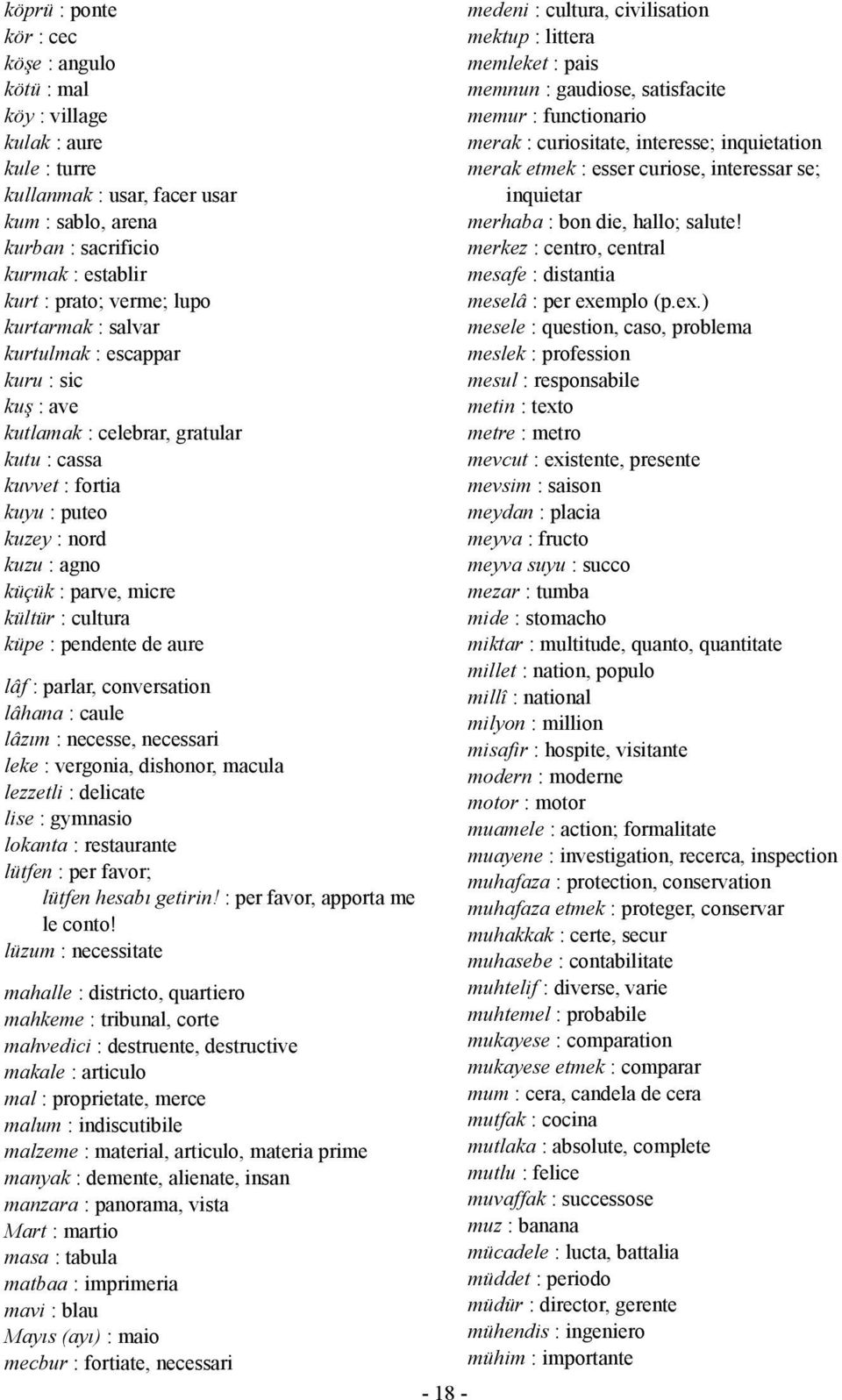 cultura küpe : pendente de aure lâf : parlar, conversation lâhana : caule lâzım : necesse, necessari leke : vergonia, dishonor, macula lezzetli : delicate lise : gymnasio lokanta : restaurante lütfen