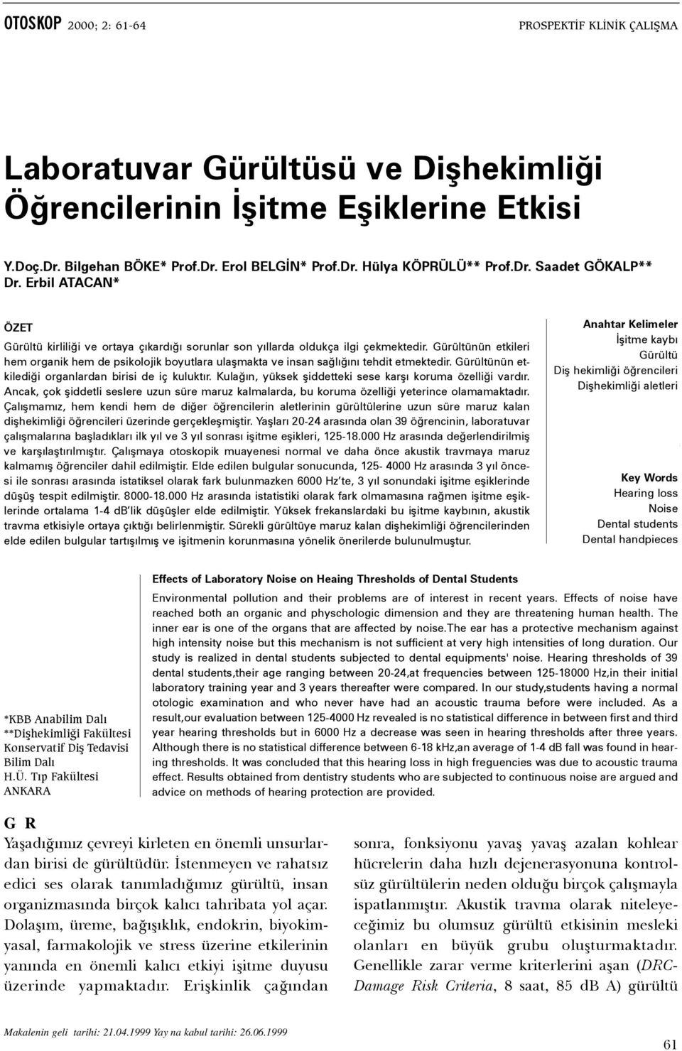 Gürültünün etkileri hem rganik hem de psikljik byutlara ulaþmakta ve insan saðlýðýný tehdit etmektedir. Gürültünün etkilediði rganlardan birisi de iç kuluktýr.