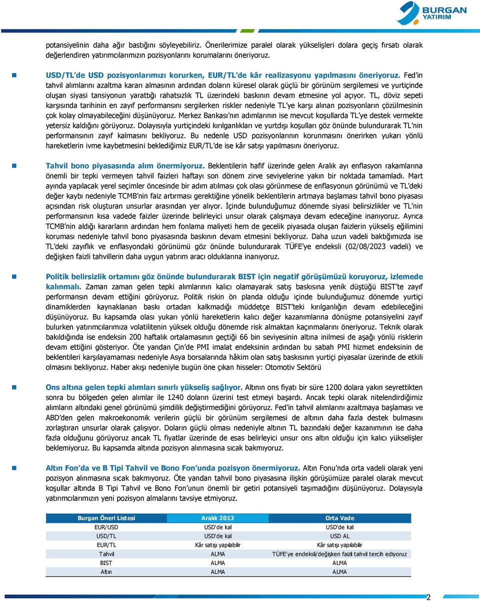 Fed in tahvil alımlarını azaltma kararı almasının ardından doların küresel olarak güçlü bir görünüm sergilemesi ve yurtiçinde oluşan siyasi tansiyonun yarattığı rahatsızlık TL üzerindeki baskının