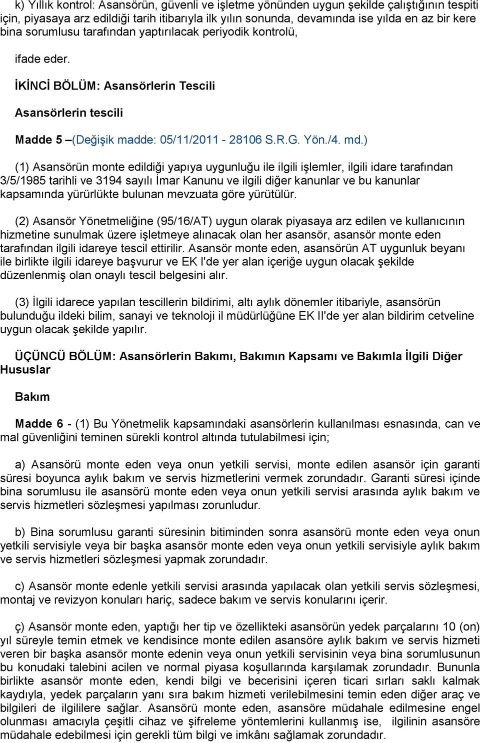 ) (1) Asansörün monte edildiği yapıya uygunluğu ile ilgili işlemler, ilgili idare tarafından 3/5/1985 tarihli ve 3194 sayılı İmar Kanunu ve ilgili diğer kanunlar ve bu kanunlar kapsamında yürürlükte