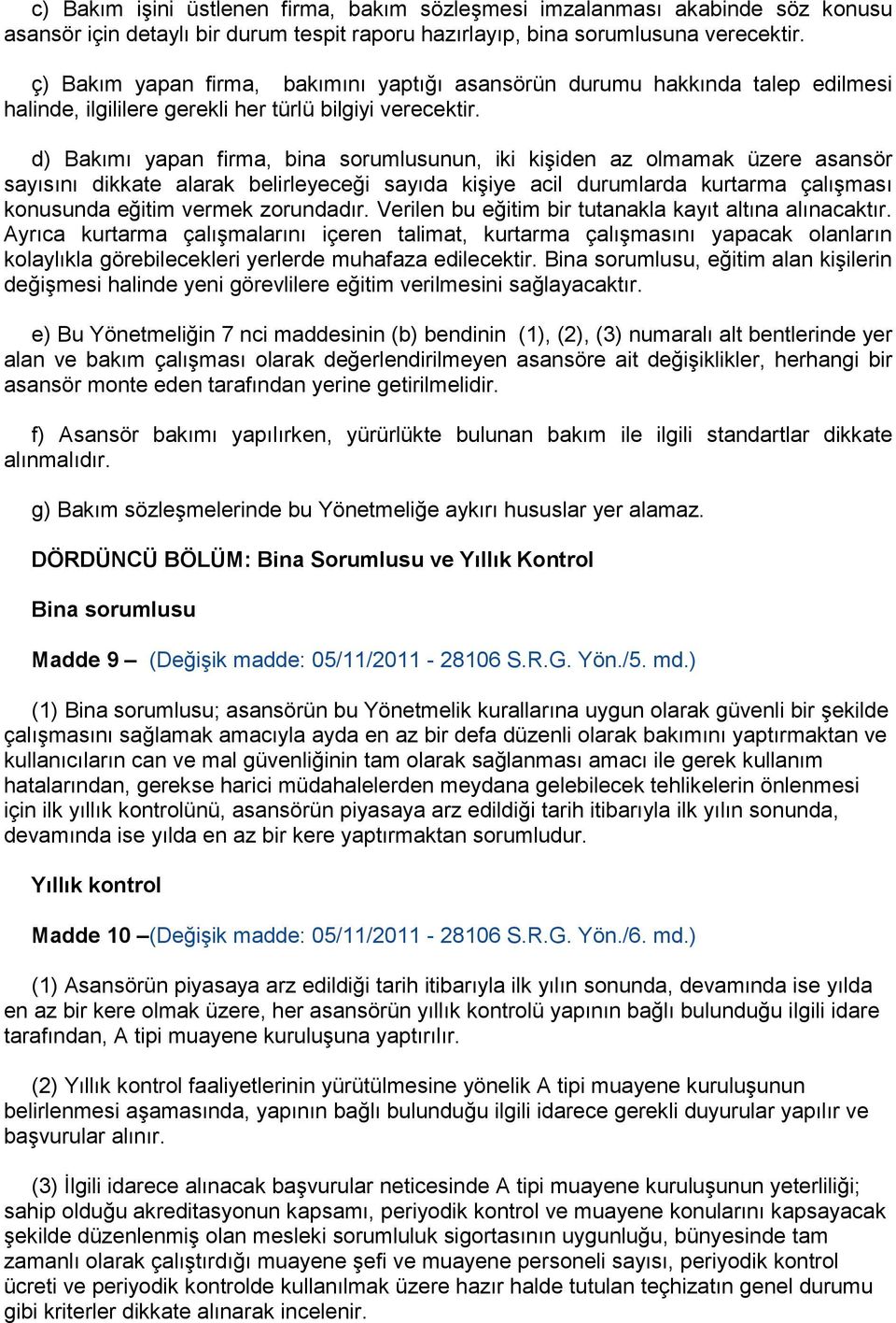 d) Bakımı yapan firma, bina sorumlusunun, iki kişiden az olmamak üzere asansör sayısını dikkate alarak belirleyeceği sayıda kişiye acil durumlarda kurtarma çalışması konusunda eğitim vermek