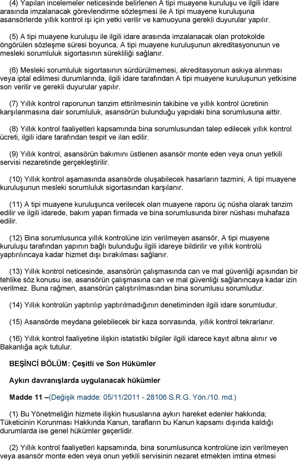 (5) A tipi muayene kuruluşu ile ilgili idare arasında imzalanacak olan protokolde öngörülen sözleşme süresi boyunca, A tipi muayene kuruluşunun akreditasyonunun ve mesleki sorumluluk sigortasının