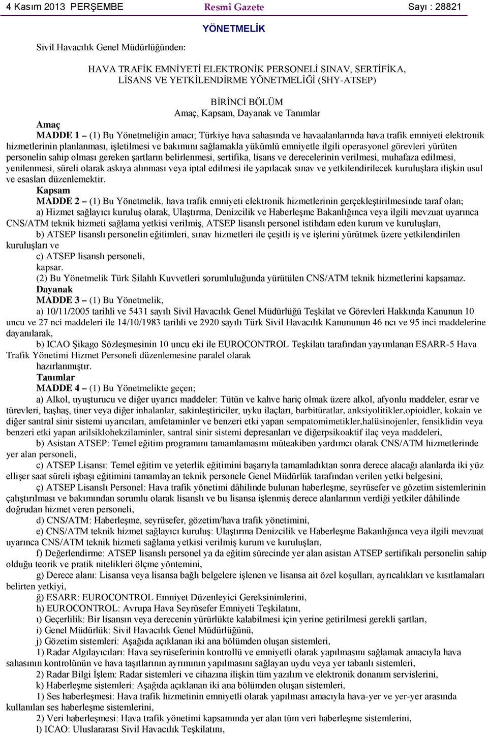 planlanması, işletilmesi ve bakımını sağlamakla yükümlü emniyetle ilgili operasyonel görevleri yürüten personelin sahip olması gereken şartların belirlenmesi, sertifika, lisans ve derecelerinin