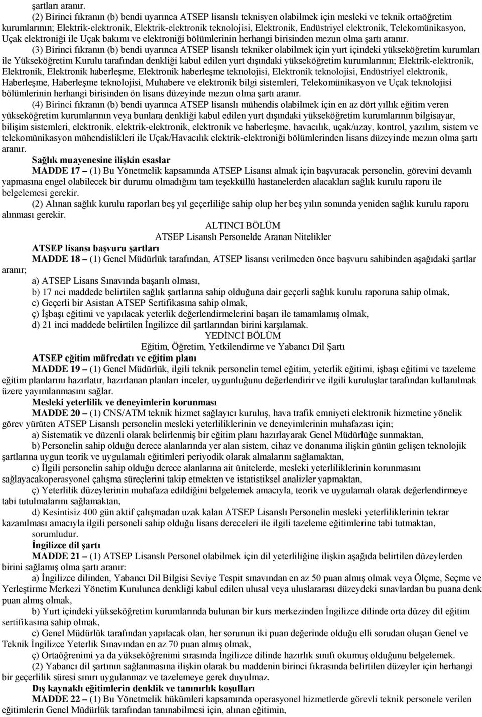 Endüstriyel elektronik, Telekomünikasyon, Uçak elektroniği ile Uçak bakımı ve elektroniği bölümlerinin herhangi birisinden mezun olma şartı aranır.