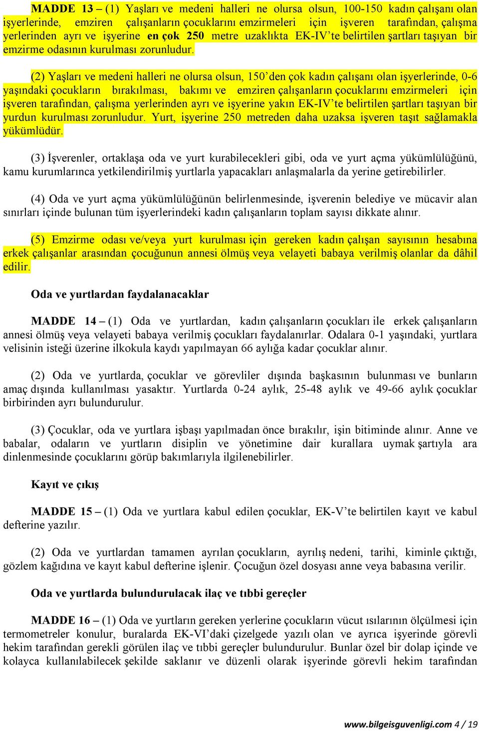 (2) Yaşları ve medeni halleri ne olursa olsun, 150 den çok kadın çalışanı olan işyerlerinde, 0-6 yaşındaki çocukların bırakılması, bakımı ve emziren çalışanların çocuklarını emzirmeleri için işveren