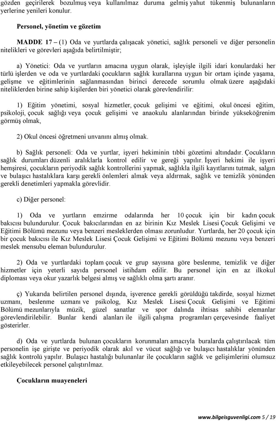 amacına uygun olarak, işleyişle ilgili idari konulardaki her türlü işlerden ve oda ve yurtlardaki çocukların sağlık kurallarına uygun bir ortam içinde yaşama, gelişme ve eğitimlerinin sağlanmasından