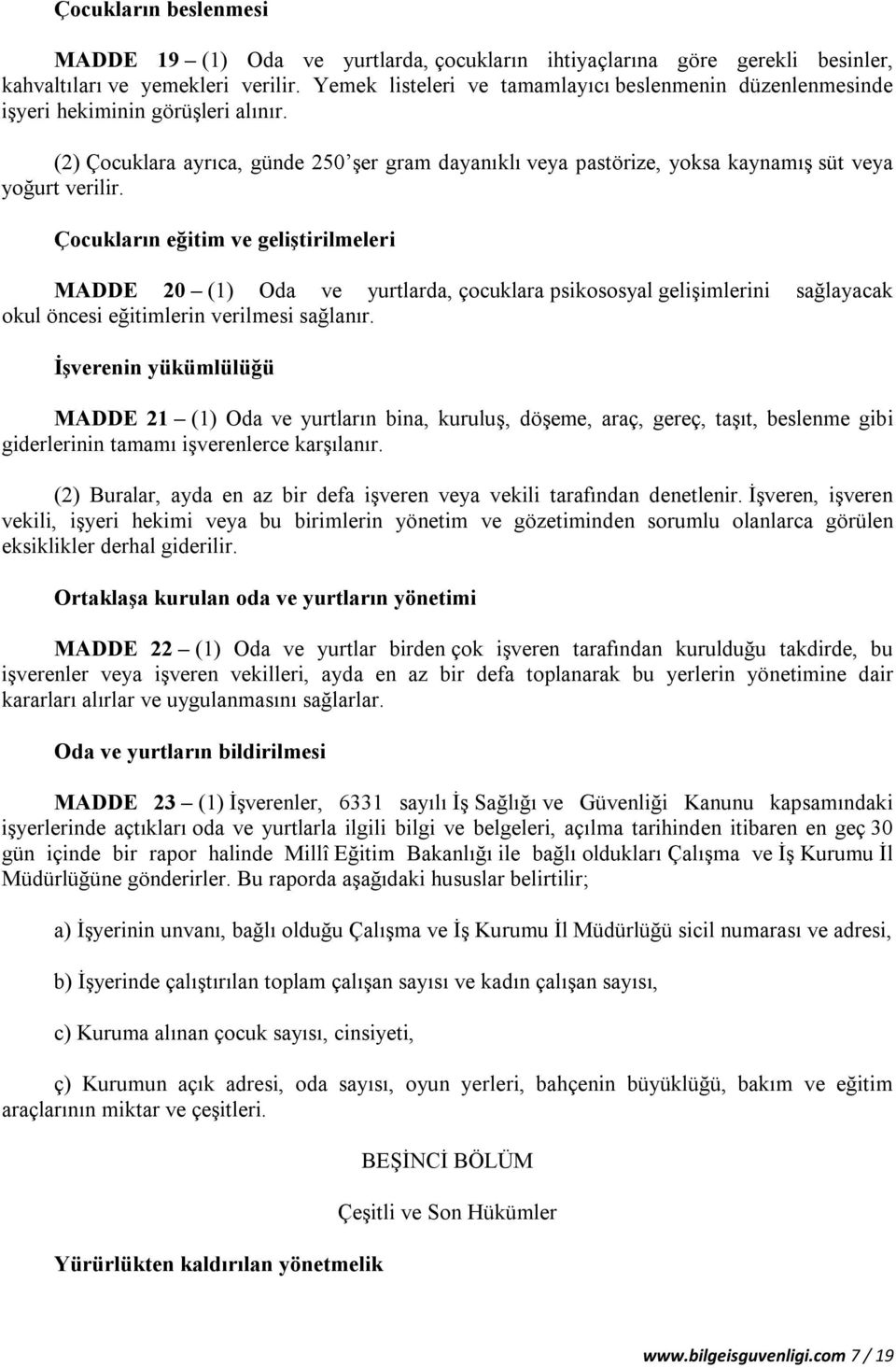 Çocukların eğitim ve geliştirilmeleri MADDE 20 (1) Oda ve yurtlarda, çocuklara psikososyal gelişimlerini sağlayacak okul öncesi eğitimlerin verilmesi sağlanır.