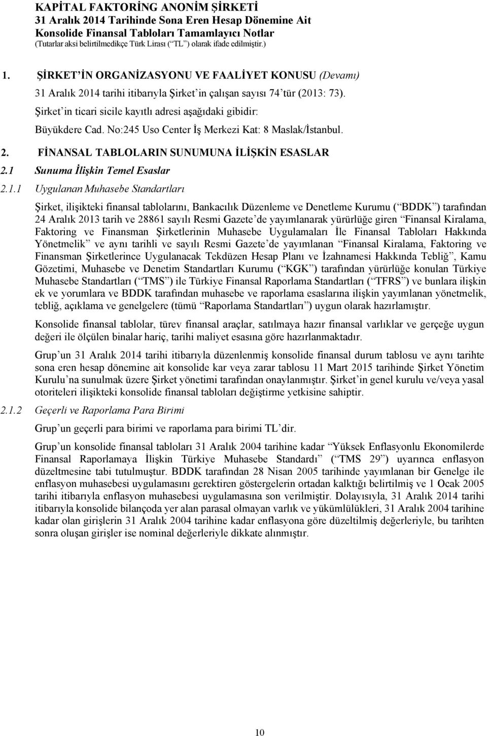 1 Sunuma İlişkin Temel Esaslar 2.1.1 Uygulanan Muhasebe Standartları Şirket, ilişikteki finansal tablolarını, Bankacılık Düzenleme ve Denetleme Kurumu ( BDDK ) tarafından 24 Aralık 2013 tarih ve