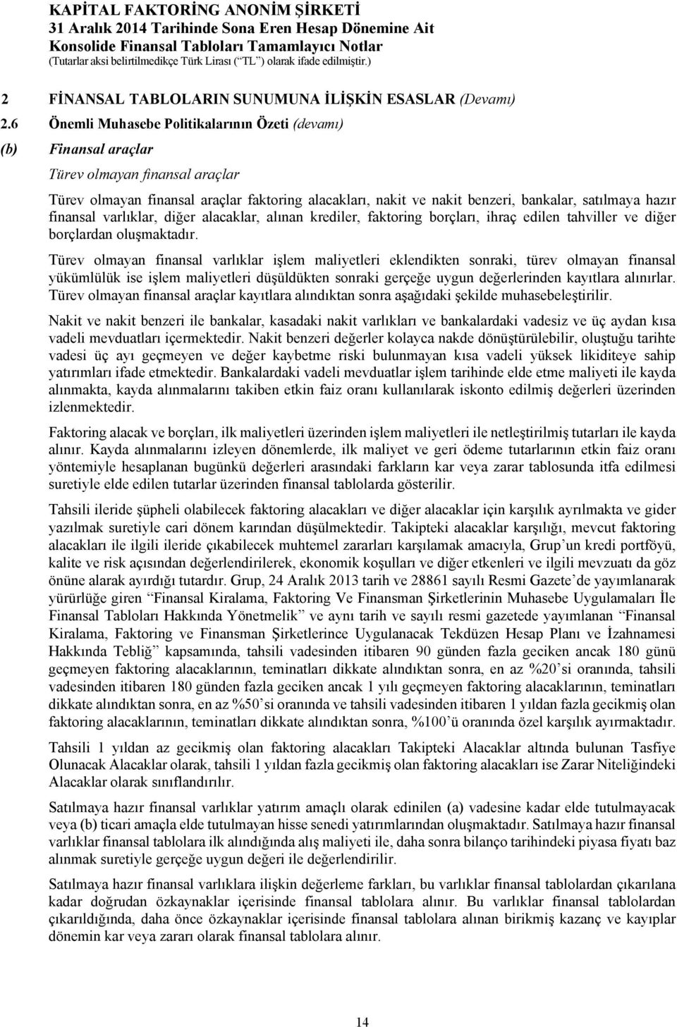 hazır finansal varlıklar, diğer alacaklar, alınan krediler, faktoring borçları, ihraç edilen tahviller ve diğer borçlardan oluşmaktadır.