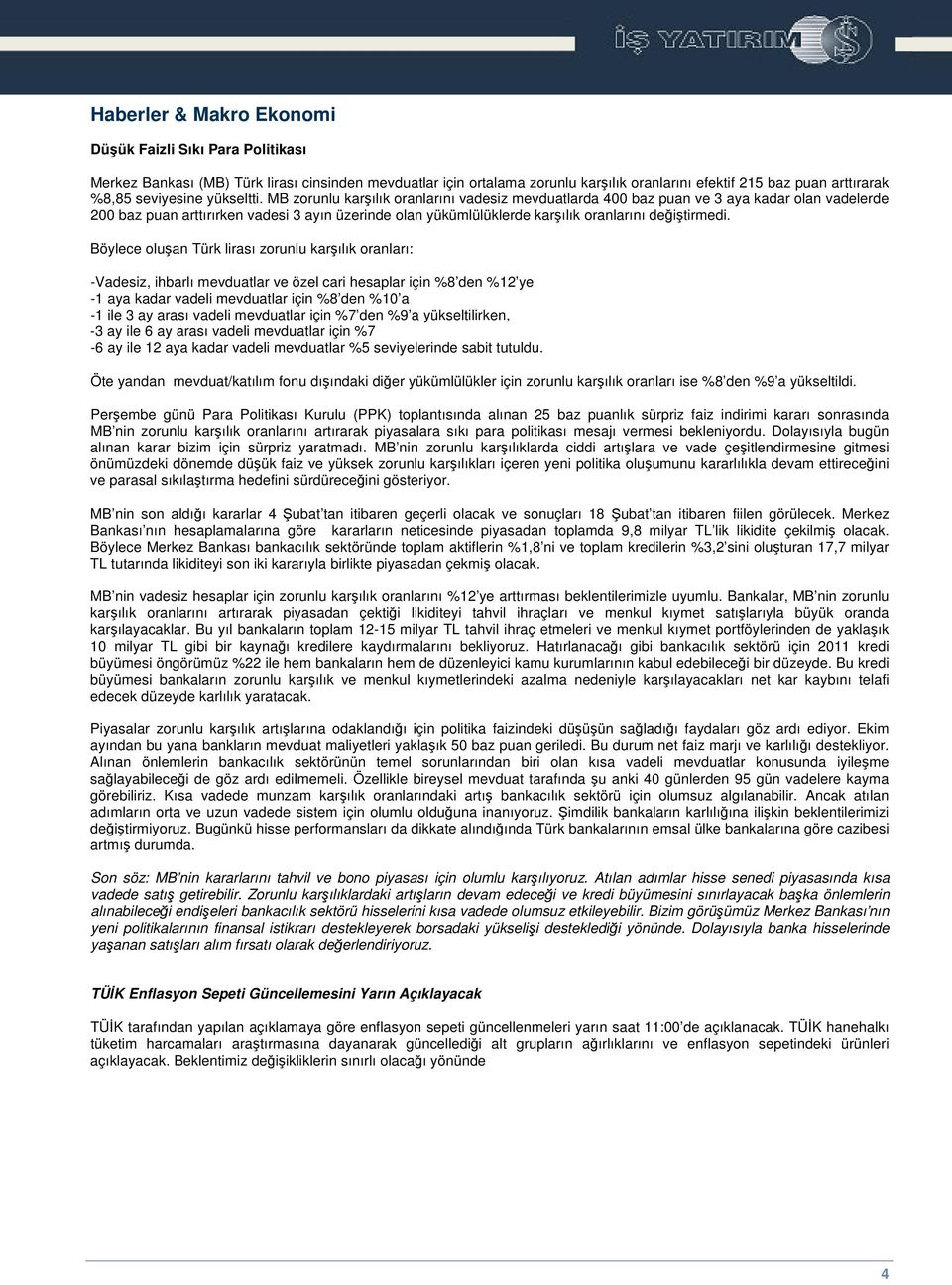 MB zorunlu karılık oranlarını vadesiz mevduatlarda baz puan ve 3 aya kadar olan vadelerde baz puan arttırırken vadesi 3 ayın üzerinde olan yükümlülüklerde karılık oranlarını deitirmedi.