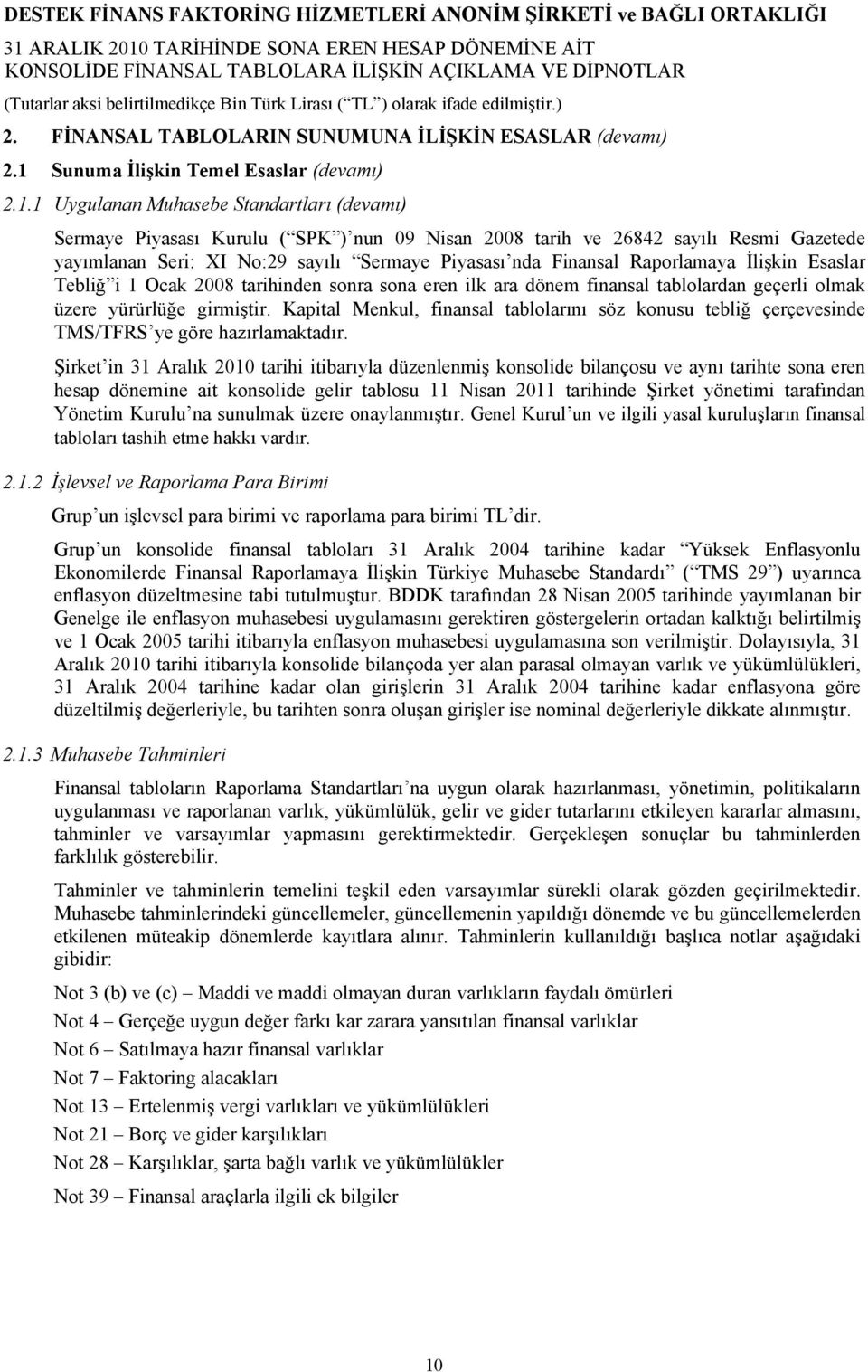 1 Uygulanan Muhasebe Standartları (devamı) Sermaye Piyasası Kurulu ( SPK ) nun 09 Nisan 2008 tarih ve 26842 sayılı Resmi Gazetede yayımlanan Seri: XI No:29 sayılı Sermaye Piyasası nda Finansal