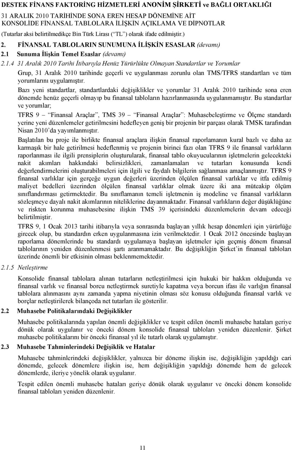 4 31 Aralık 2010 Tarihi İtibarıyla Henüz Yürürlükte Olmayan Standartlar ve Yorumlar Grup, 31 Aralık 2010 tarihinde geçerli ve uygulanması zorunlu olan TMS/TFRS standartları ve tüm yorumlarını