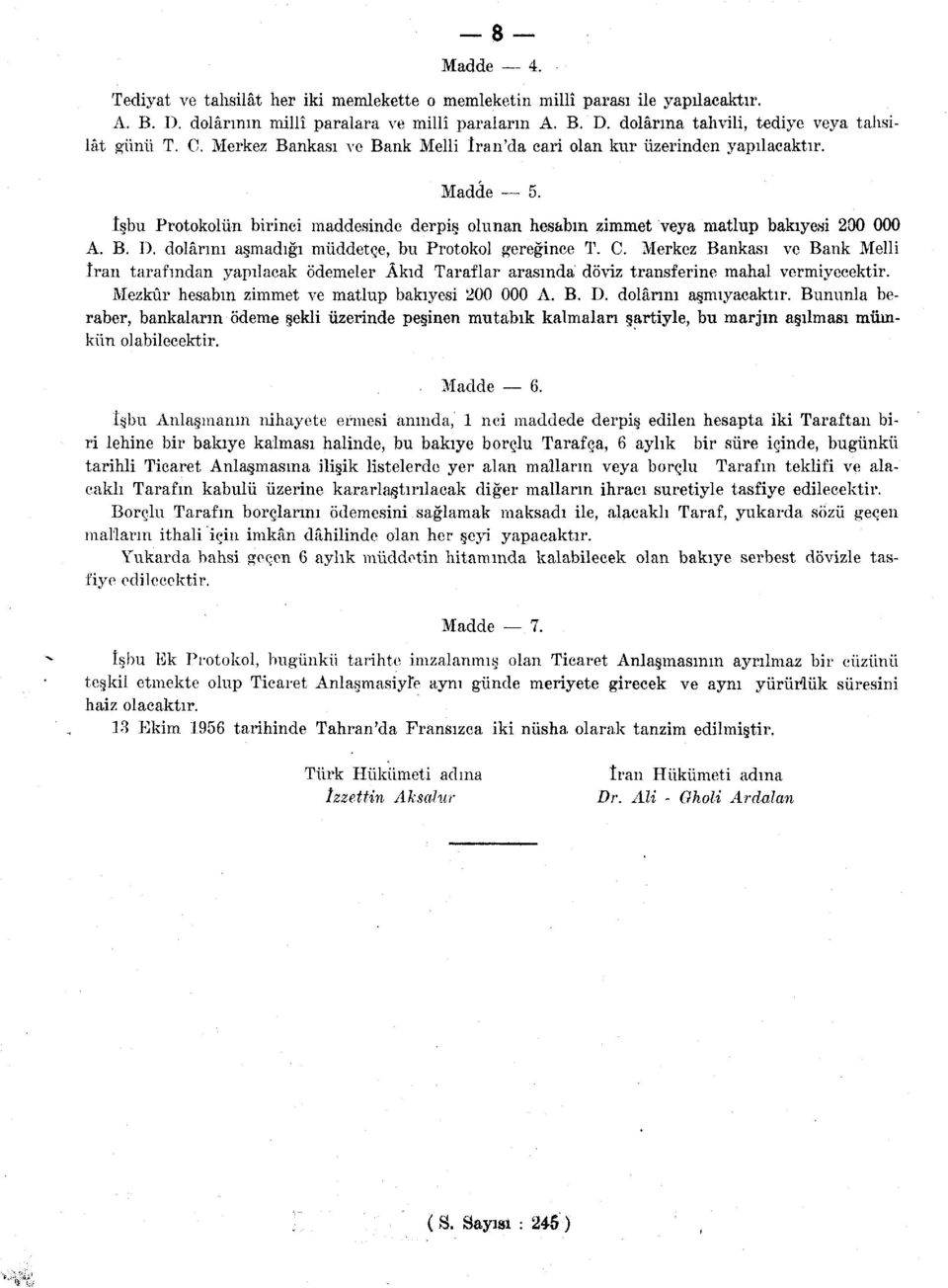 İşbu Protokolün birinci maddesinde derpiş olunan hesabın zimmet veya matlup bakiyesi 200 000 A. B. D. dolarını aşmadığı müddetçe, bu Protokol gereğince T. C.