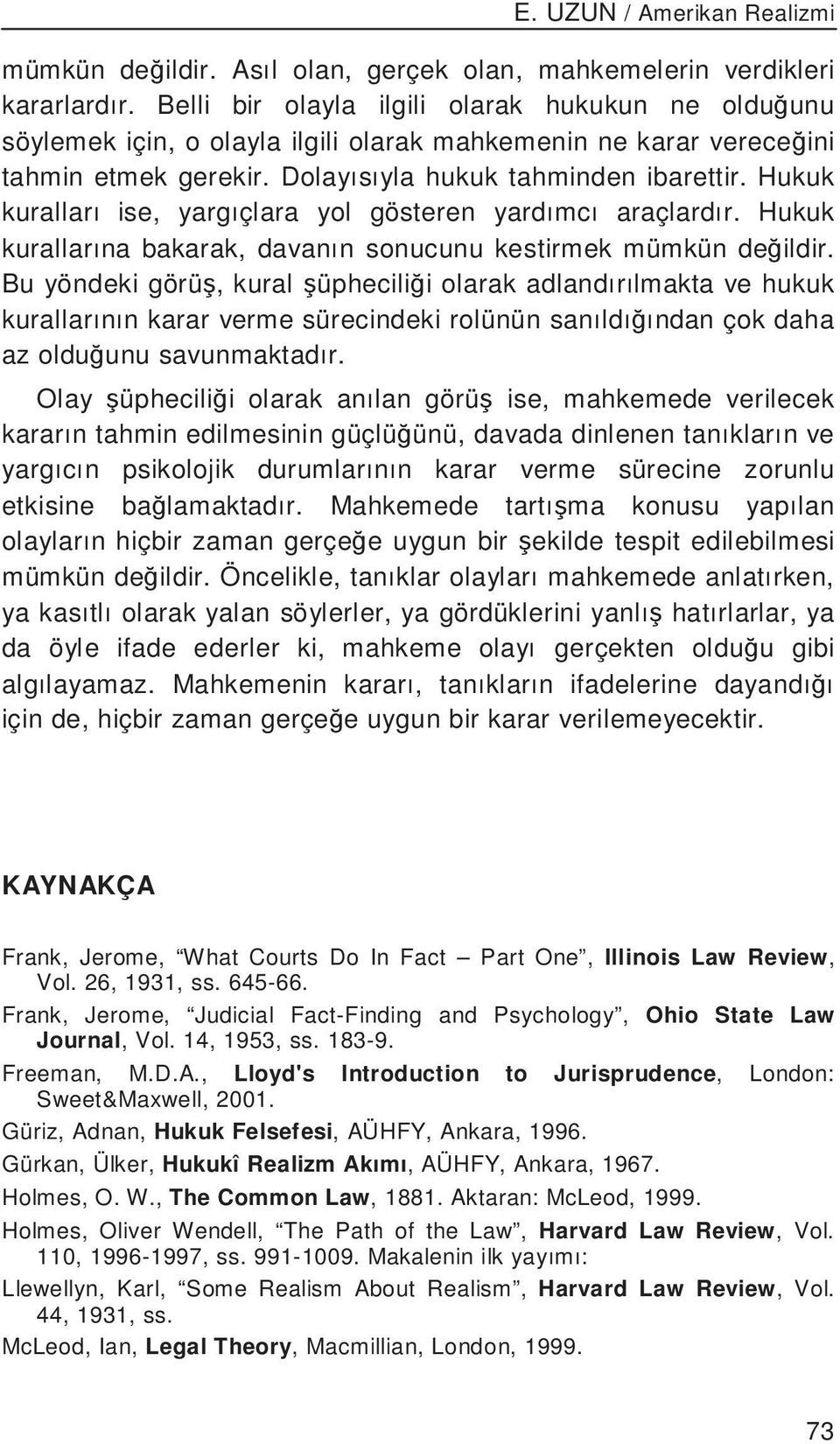 Hukuk kuralları ise, yargıçlara yol gösteren yardımcı araçlardır. Hukuk kurallarına bakarak, davanın sonucunu kestirmek mümkün de ildir.